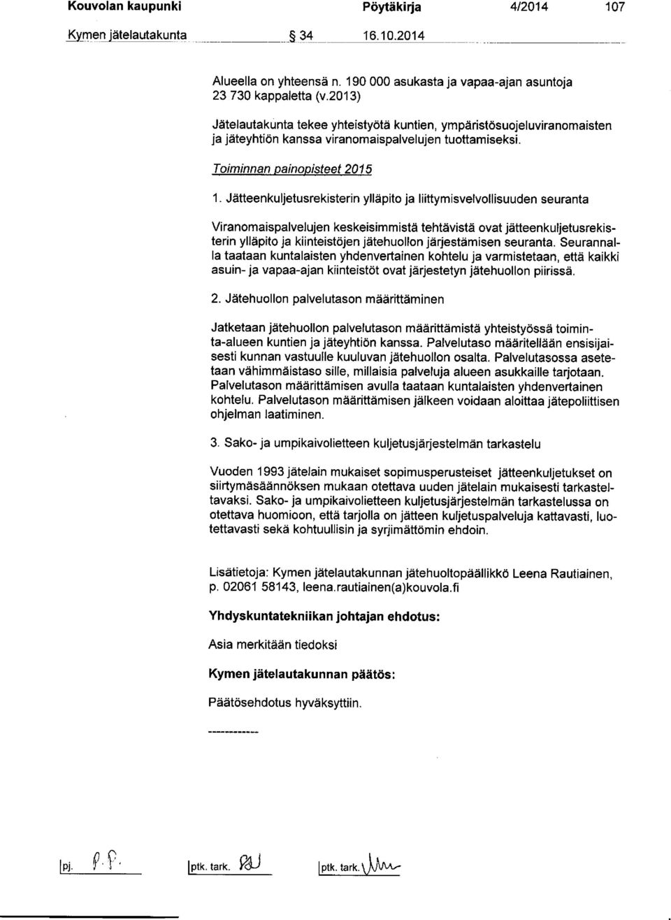 Jätteenkuljetusrekisterin ylläpito ja liittymisvelvollisuuden seuranta Viranomaispalvelujen keskeisimmistä tehtävistä ovat jätteenkuljetusrekisterin ylläpito ja kiinteistöjen jätehuollon
