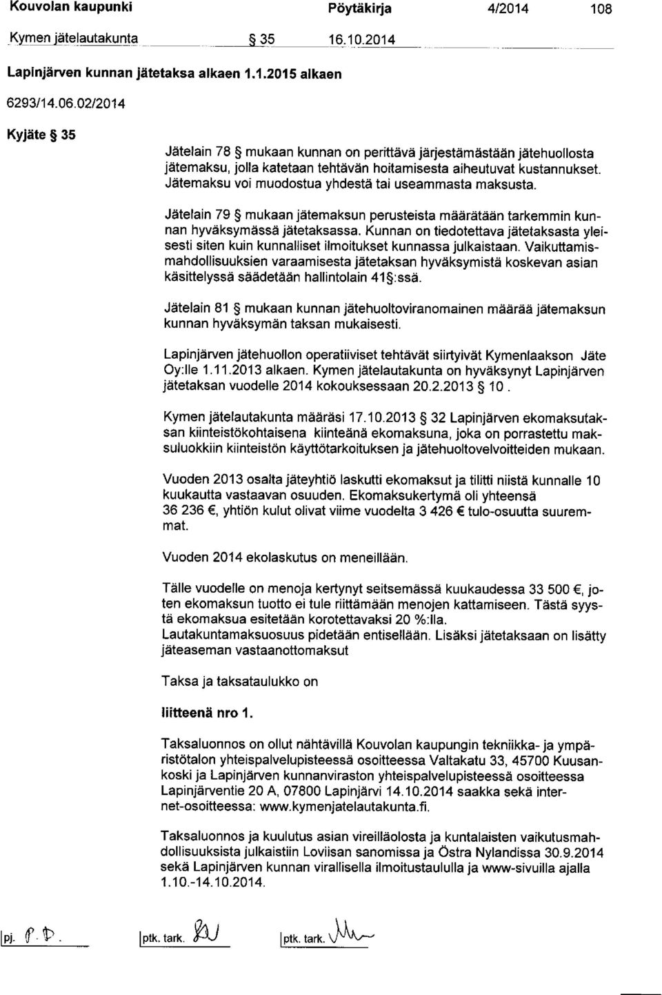 Jätemaksu voi muodostua yhdestä tai useammasta maksusta. Jätelain 79 mukaan jätemaksun perusteista määrätään tarkemmin kunnan hyväksymässä jätetaksassa.