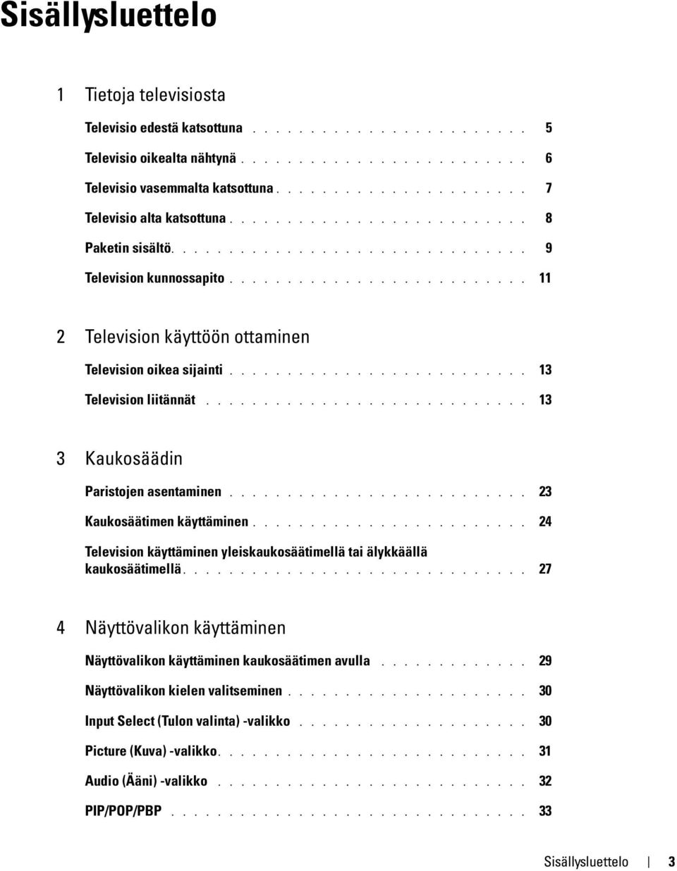 ......................... 11 2 Television käyttöön ottaminen Television oikea sijainti.......................... 13 Television liitännät............................ 13 3 Kaukosäädin Paristojen asentaminen.