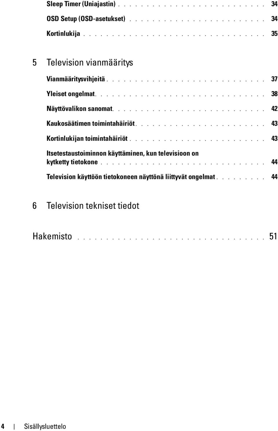 ...................... 43 Kortinlukijan toimintahäiriöt........................ 43 Itsetestaustoiminnon käyttäminen, kun televisioon on kytketty tietokone.