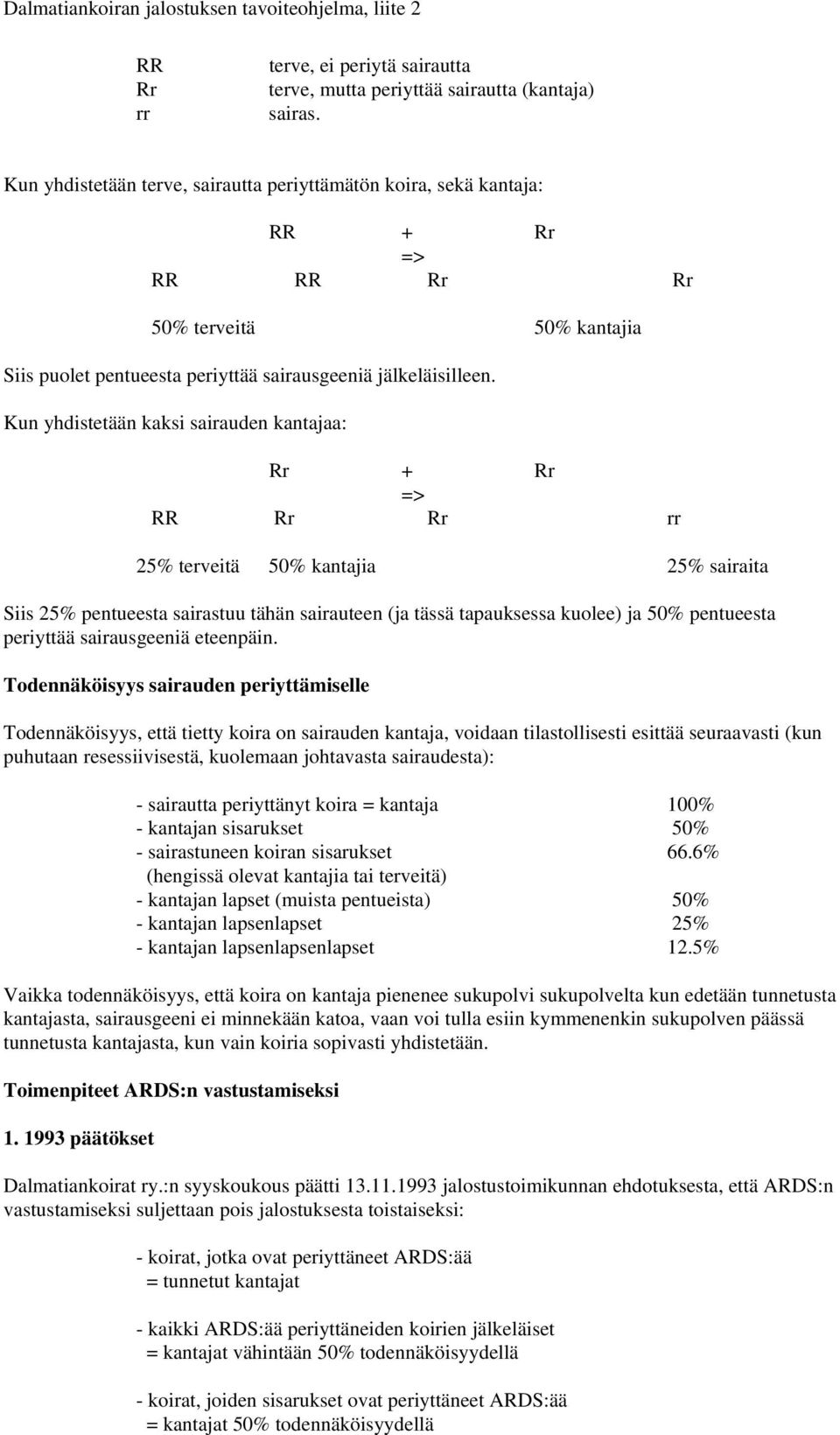 Kun yhdistetään kaksi sairauden kantajaa: Rr + Rr => RR Rr Rr rr 25% terveitä 50% kantajia 25% sairaita Siis 25% pentueesta sairastuu tähän sairauteen (ja tässä tapauksessa kuolee) ja 50% pentueesta