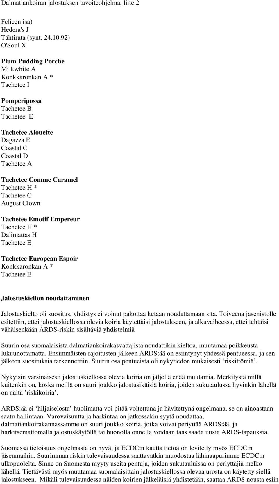 H * Tachetee C August Clown Tachetee Emotif Empereur Tachetee H * Dalimattas H Tachetee E Tachetee European Espoir Konkkaronkan A * Tachetee E Jalostuskiellon noudattaminen Jalostuskielto oli