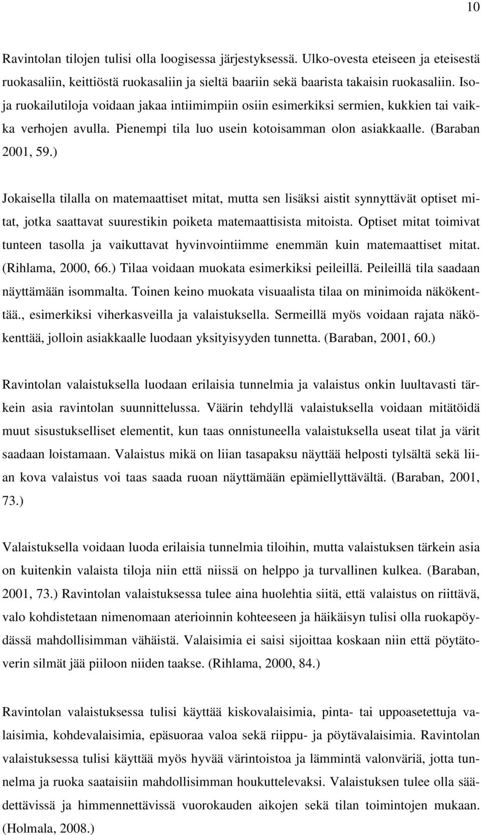 ) Jokaisella tilalla on matemaattiset mitat, mutta sen lisäksi aistit synnyttävät optiset mitat, jotka saattavat suurestikin poiketa matemaattisista mitoista.