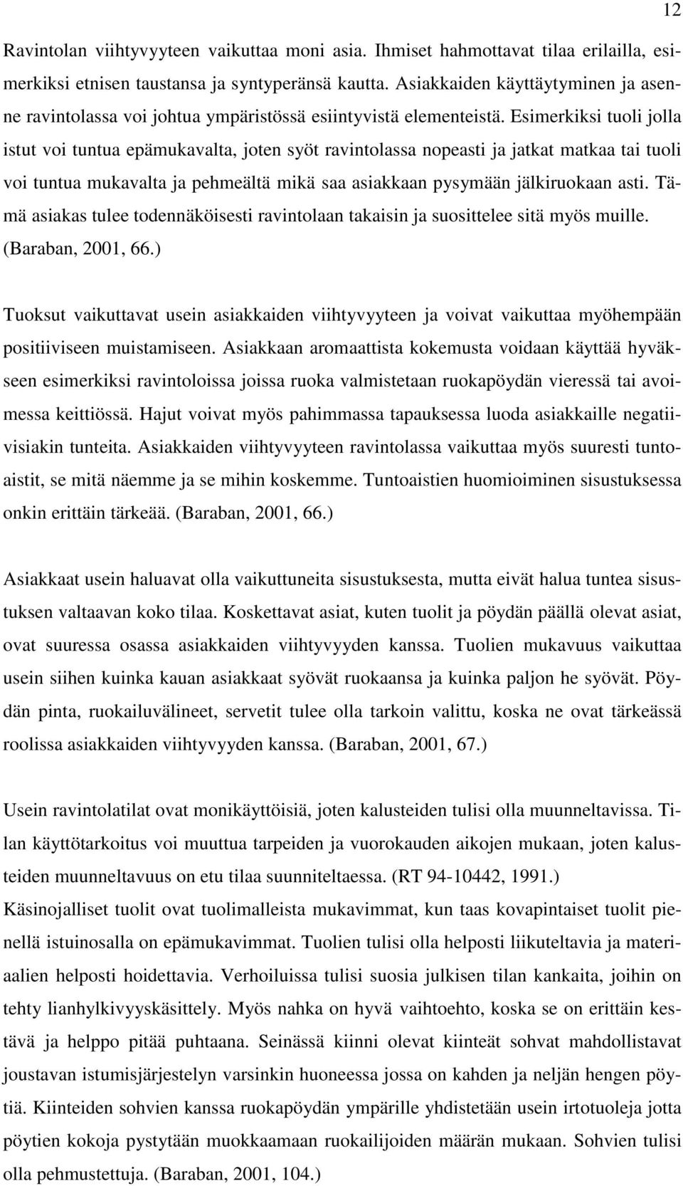 Esimerkiksi tuoli jolla istut voi tuntua epämukavalta, joten syöt ravintolassa nopeasti ja jatkat matkaa tai tuoli voi tuntua mukavalta ja pehmeältä mikä saa asiakkaan pysymään jälkiruokaan asti.