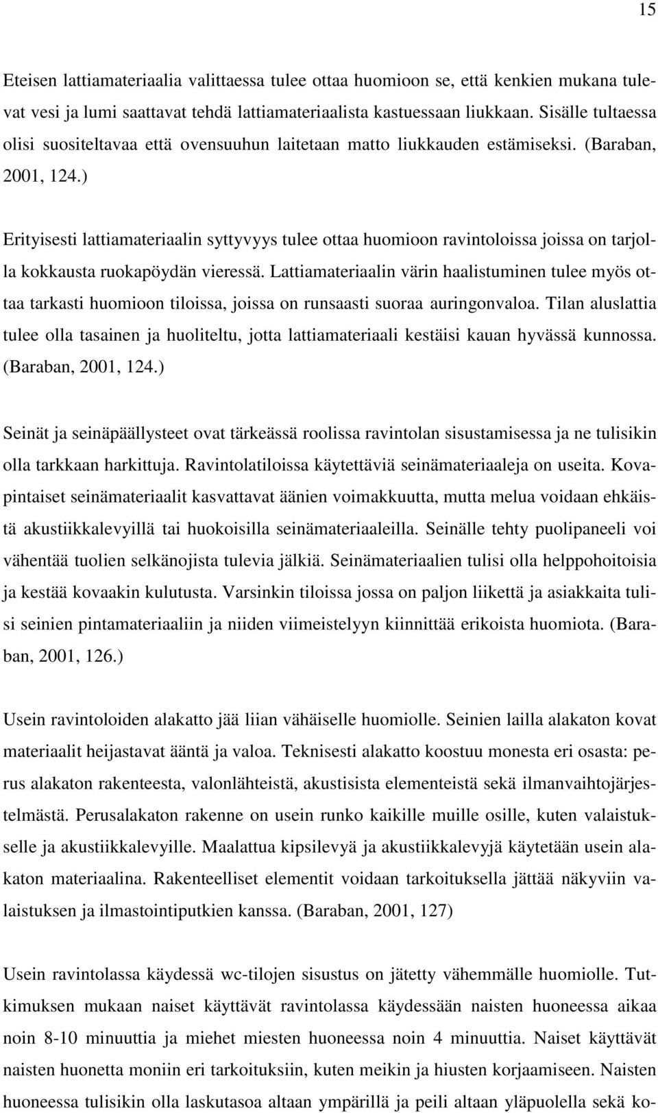 ) Erityisesti lattiamateriaalin syttyvyys tulee ottaa huomioon ravintoloissa joissa on tarjolla kokkausta ruokapöydän vieressä.