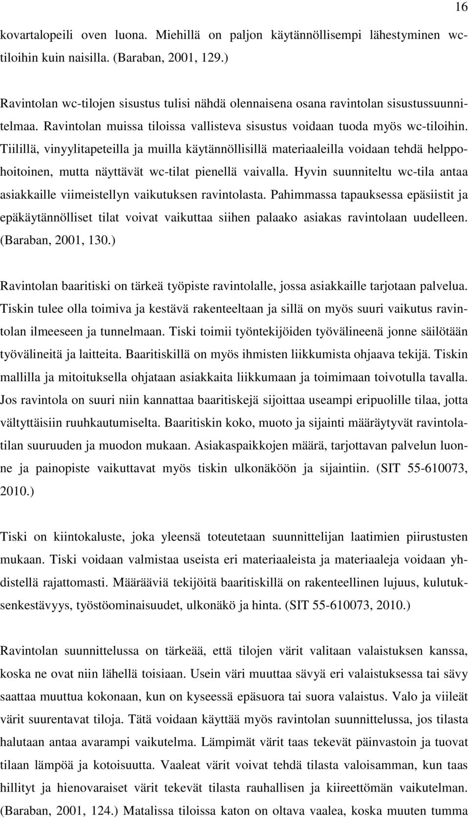 Tiilillä, vinyylitapeteilla ja muilla käytännöllisillä materiaaleilla voidaan tehdä helppohoitoinen, mutta näyttävät wc-tilat pienellä vaivalla.