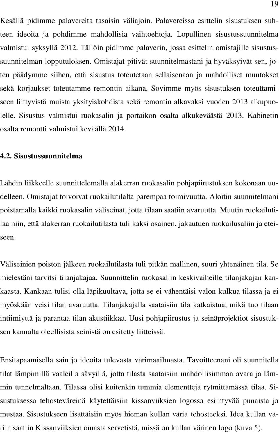 Omistajat pitivät suunnitelmastani ja hyväksyivät sen, joten päädymme siihen, että sisustus toteutetaan sellaisenaan ja mahdolliset muutokset sekä korjaukset toteutamme remontin aikana.