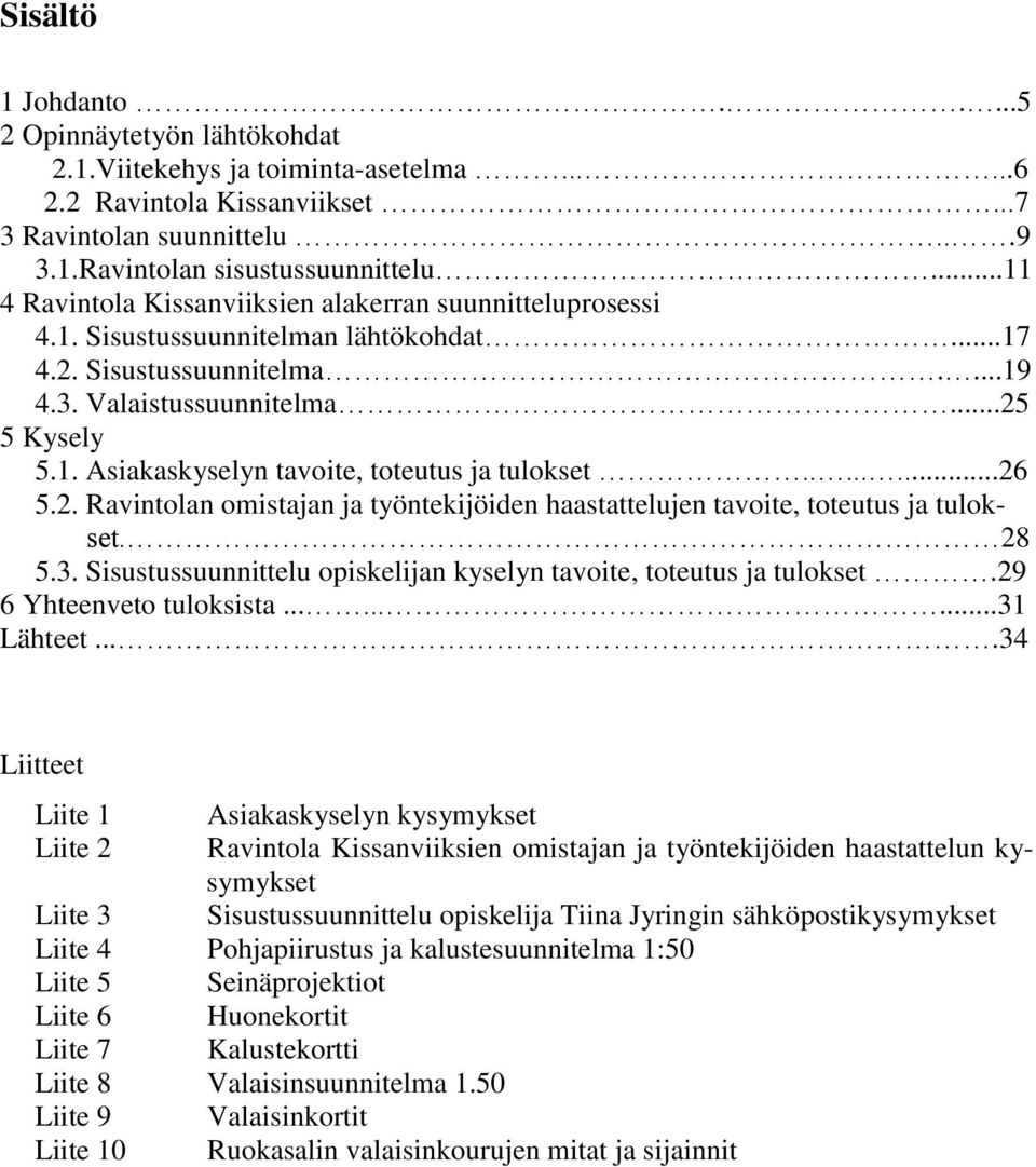 .......26 5.2. Ravintolan omistajan ja työntekijöiden haastattelujen tavoite, toteutus ja tulokset. 28 5.3. Sisustussuunnittelu opiskelijan kyselyn tavoite, toteutus ja tulokset.