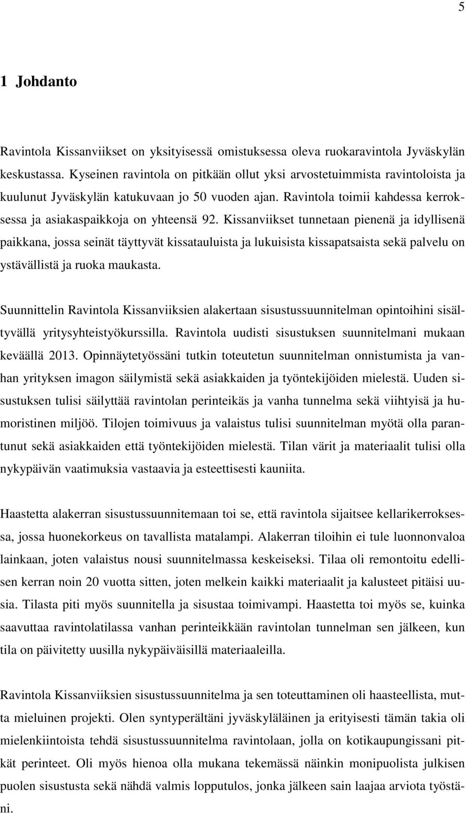 Kissanviikset tunnetaan pienenä ja idyllisenä paikkana, jossa seinät täyttyvät kissatauluista ja lukuisista kissapatsaista sekä palvelu on ystävällistä ja ruoka maukasta.