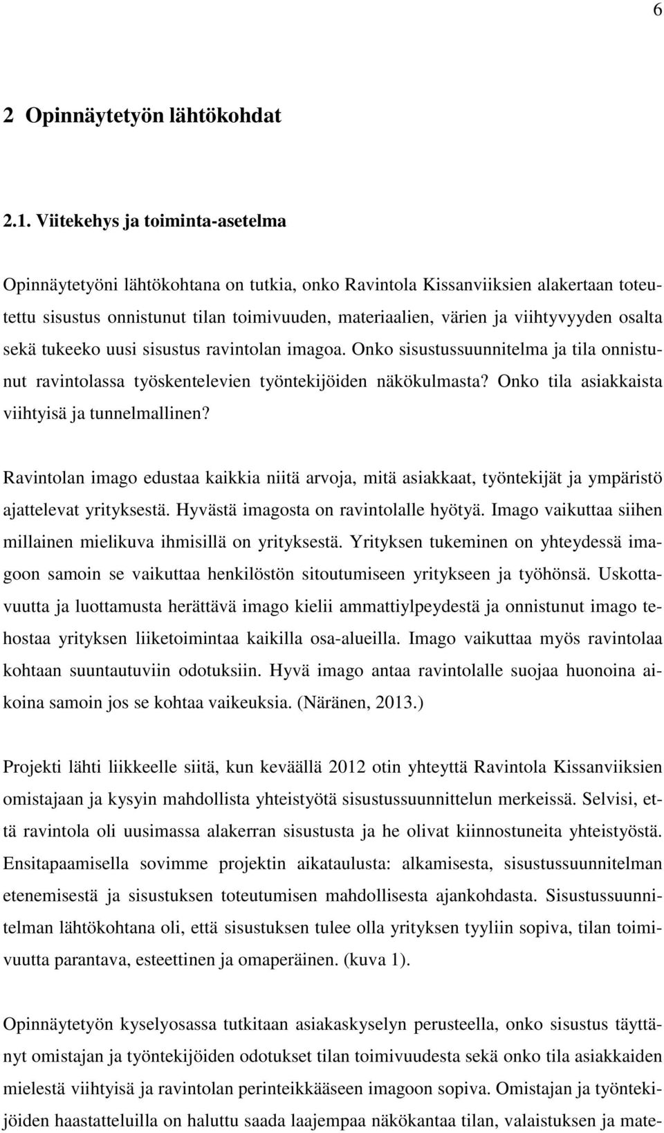 osalta sekä tukeeko uusi sisustus ravintolan imagoa. Onko sisustussuunnitelma ja tila onnistunut ravintolassa työskentelevien työntekijöiden näkökulmasta?