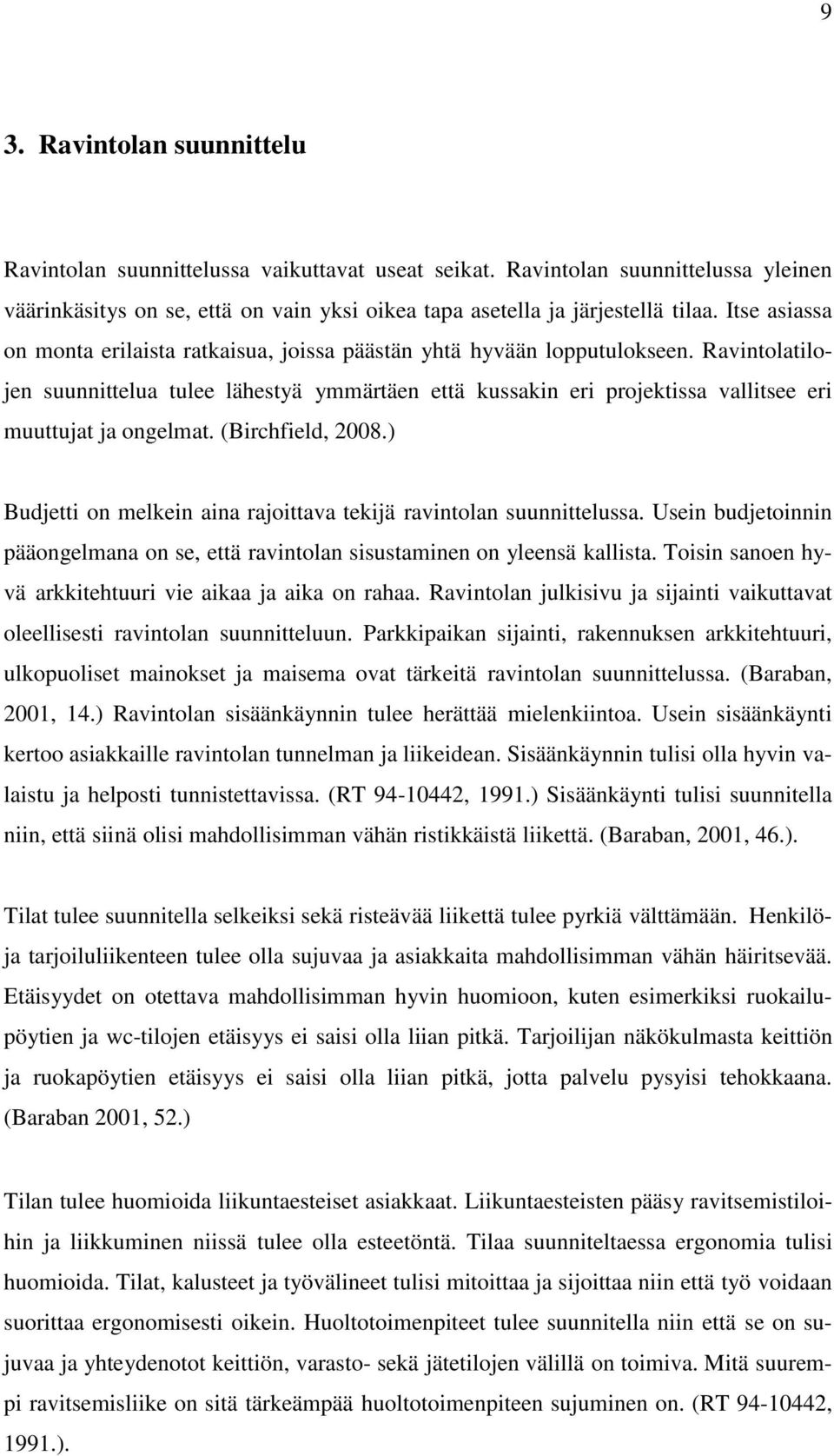 Ravintolatilojen suunnittelua tulee lähestyä ymmärtäen että kussakin eri projektissa vallitsee eri muuttujat ja ongelmat. (Birchfield, 2008.