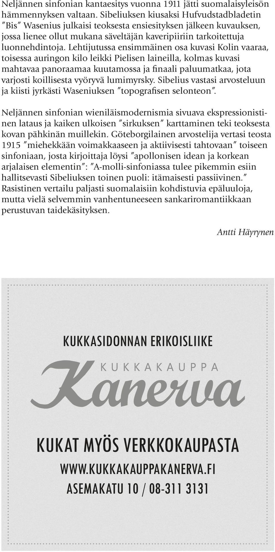 Lehtijutussa ensimmäinen osa kuvasi Kolin vaaraa, toisessa auringon kilo leikki Pielisen laineilla, kolmas kuvasi mahtavaa panoraamaa kuutamossa ja finaali paluumatkaa, jota varjosti koillisesta