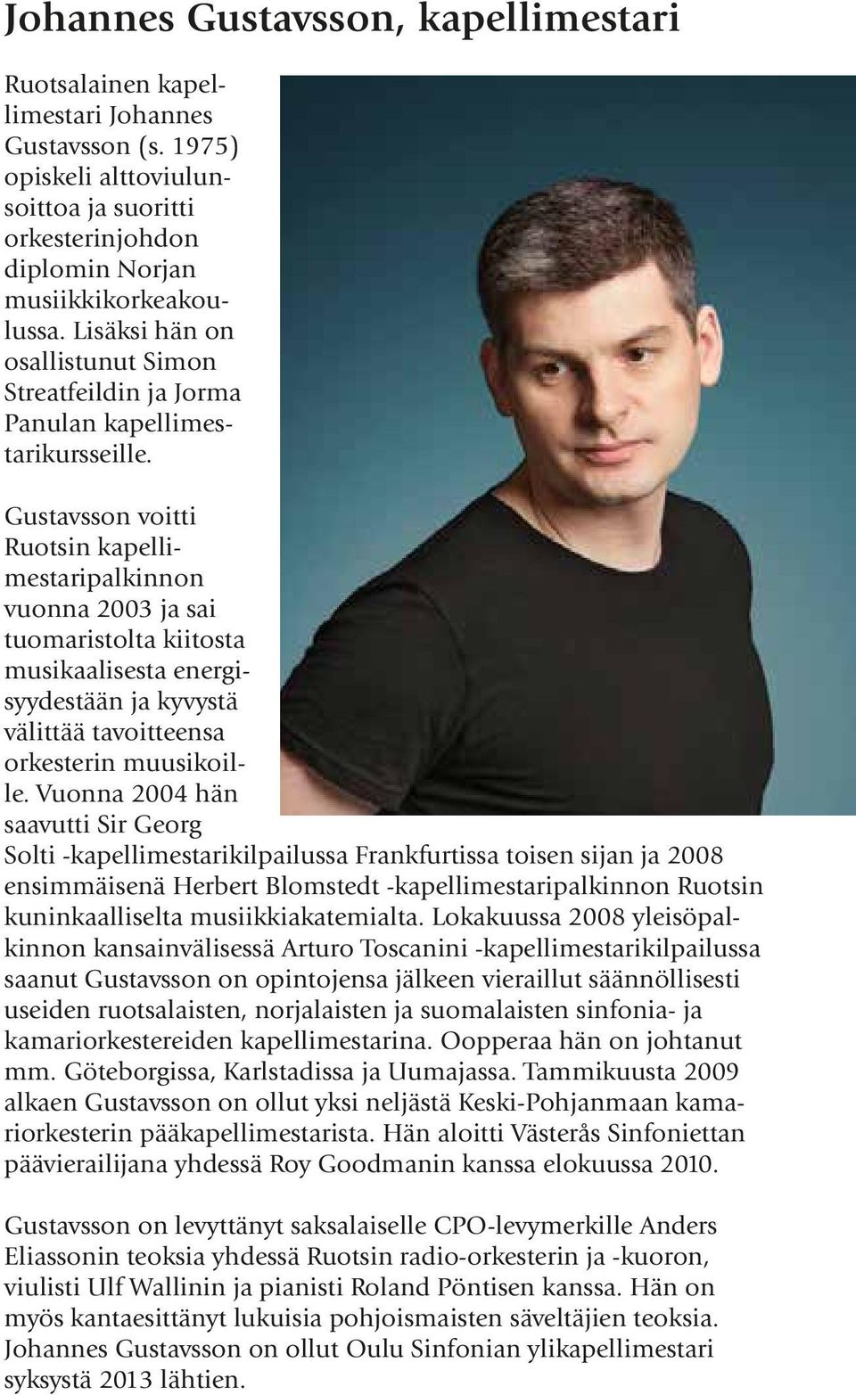 Gustavsson voitti Ruotsin kapellimestaripalkinnon vuonna 2003 ja sai tuomaristolta kiitosta musikaalisesta energisyydestään ja kyvystä välittää tavoitteensa orkesterin muusikoille.