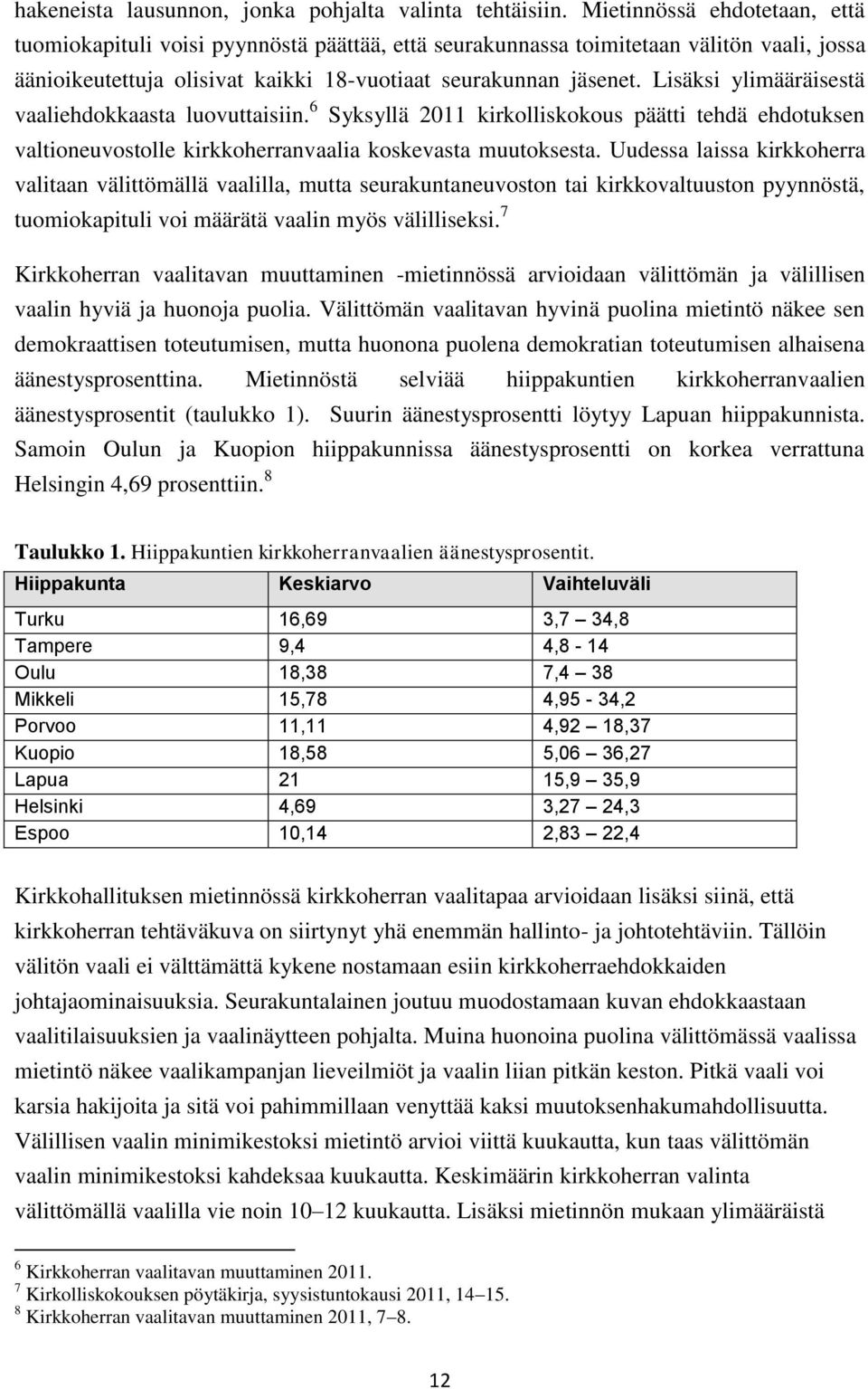 Lisäksi ylimääräisestä vaaliehdokkaasta luovuttaisiin. 6 Syksyllä 2011 kirkolliskokous päätti tehdä ehdotuksen valtioneuvostolle kirkkoherranvaalia koskevasta muutoksesta.