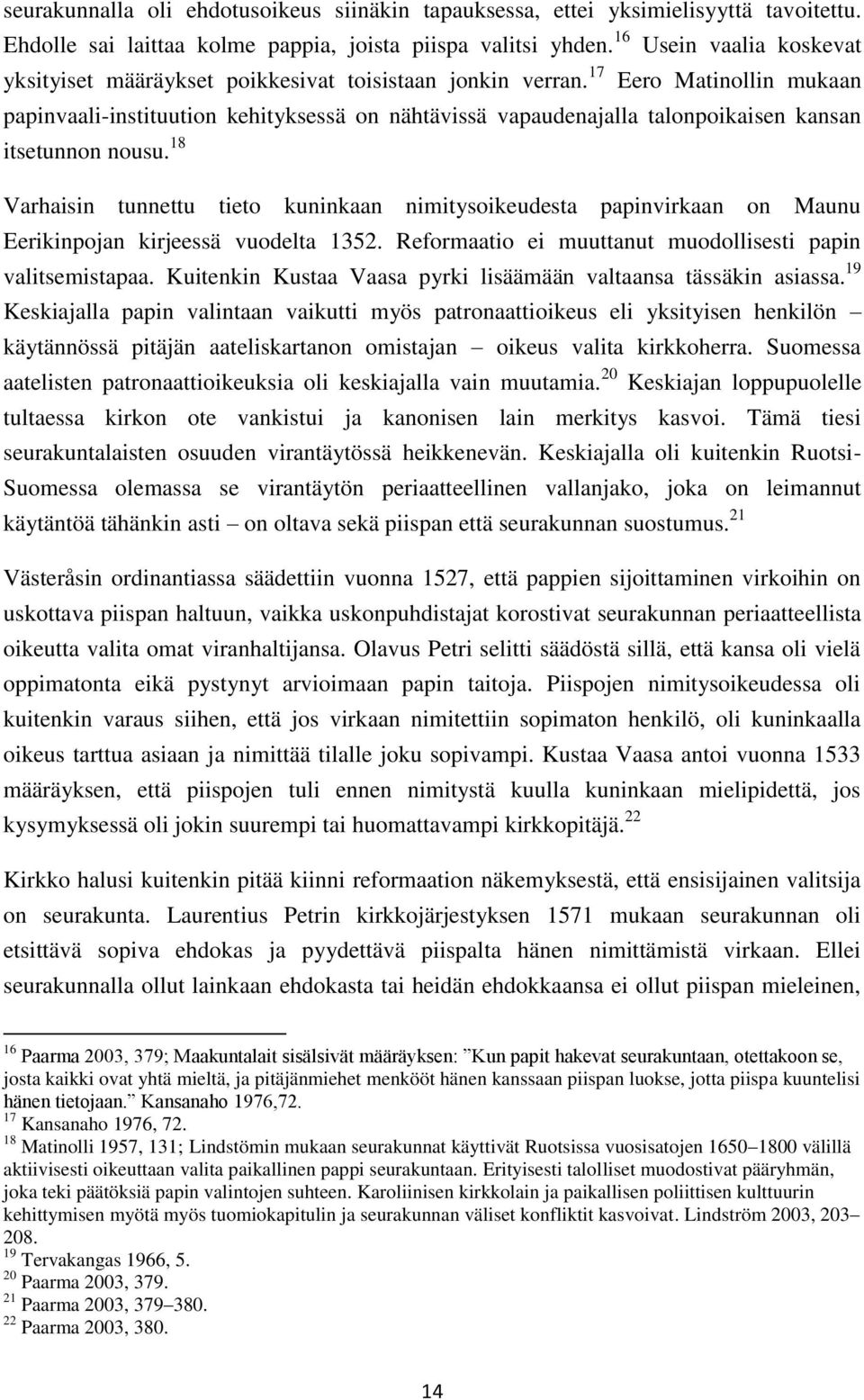 17 Eero Matinollin mukaan papinvaali-instituution kehityksessä on nähtävissä vapaudenajalla talonpoikaisen kansan itsetunnon nousu.