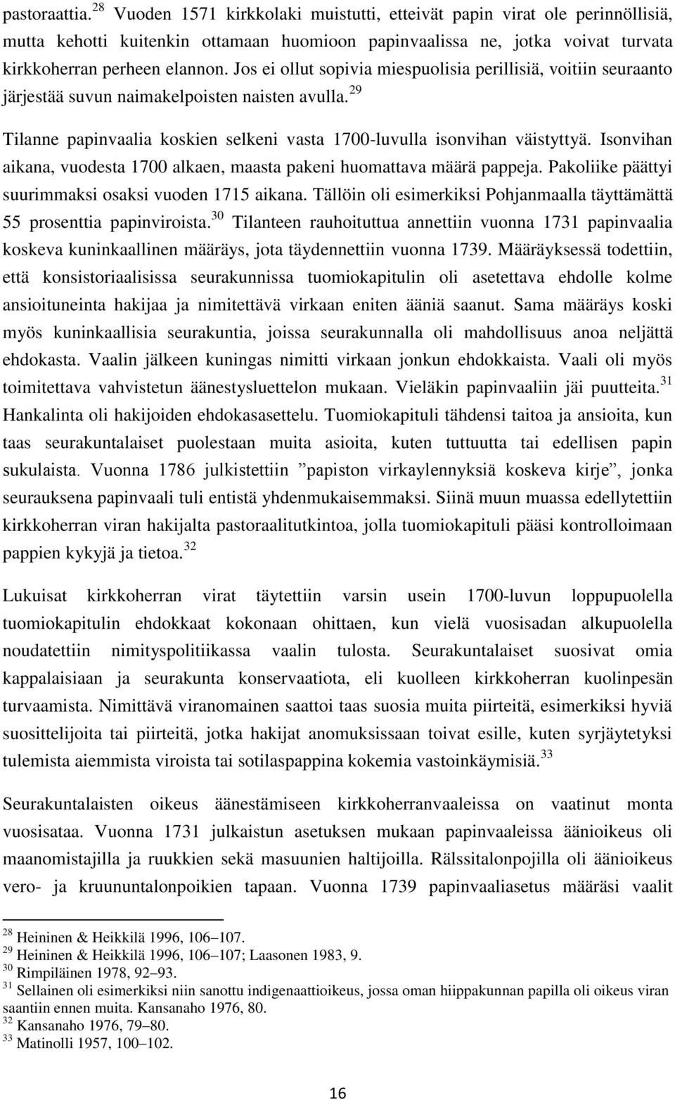 Jos ei ollut sopivia miespuolisia perillisiä, voitiin seuraanto järjestää suvun naimakelpoisten naisten avulla. 29 Tilanne papinvaalia koskien selkeni vasta 1700-luvulla isonvihan väistyttyä.