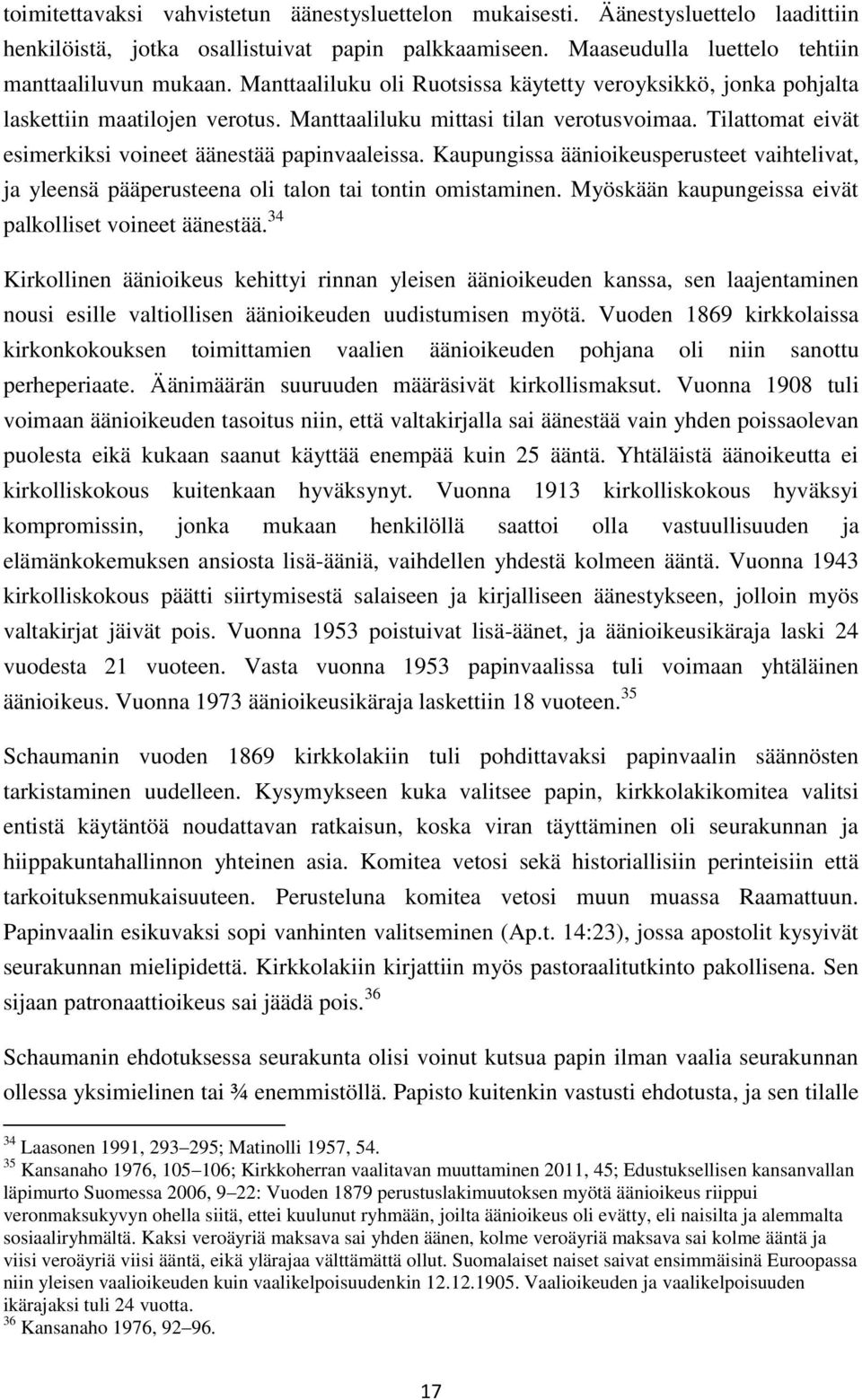 Kaupungissa äänioikeusperusteet vaihtelivat, ja yleensä pääperusteena oli talon tai tontin omistaminen. Myöskään kaupungeissa eivät palkolliset voineet äänestää.