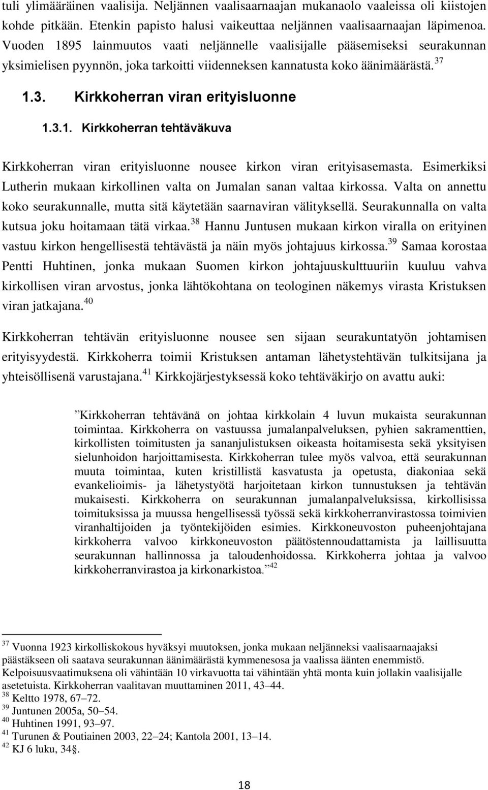 3.1. Kirkkoherran tehtäväkuva Kirkkoherran viran erityisluonne nousee kirkon viran erityisasemasta. Esimerkiksi Lutherin mukaan kirkollinen valta on Jumalan sanan valtaa kirkossa.