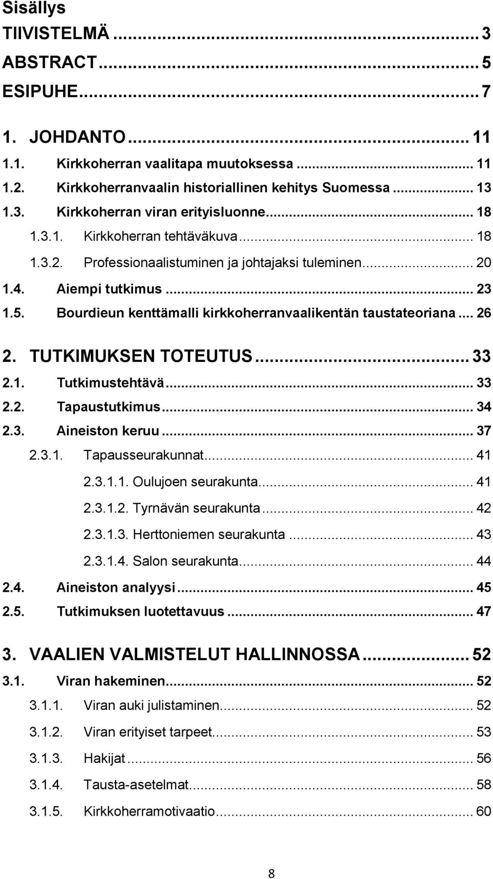 .. 26 2. TUTKIMUKSEN TOTEUTUS... 33 2.1. Tutkimustehtävä... 33 2.2. Tapaustutkimus... 34 2.3. Aineiston keruu... 37 2.3.1. Tapausseurakunnat... 41 2.3.1.1. Oulujoen seurakunta... 41 2.3.1.2. Tyrnävän seurakunta.