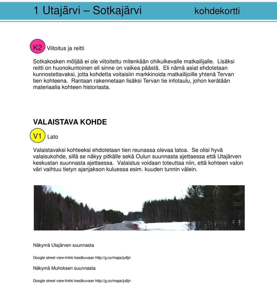 Rantaan rakennetaan lisäksi Tervan tie infotaulu, johon kerätään materiaalia kohteen historiasta. VALAISTAVA KOHDE V1 Lato Valaistavaksi kohteeksi ehdotetaan tien reunassa olevaa latoa.