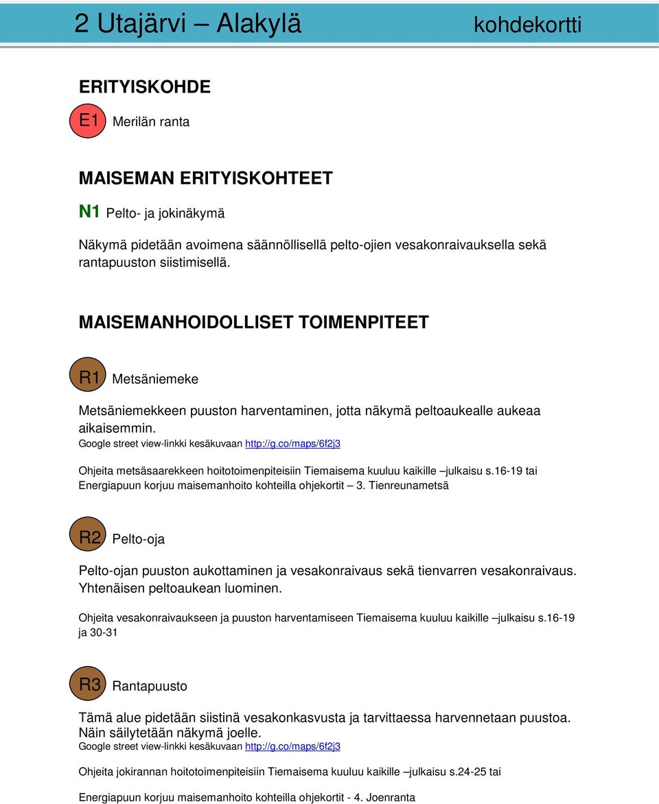 co/maps/6f2j3 Ohjeita metsäsaarekkeen hoitotoimenpiteisiin Tiemaisema kuuluu kaikille julkaisu s.16-19 tai Energiapuun korjuu maisemanhoito kohteilla ohjekortit 3.