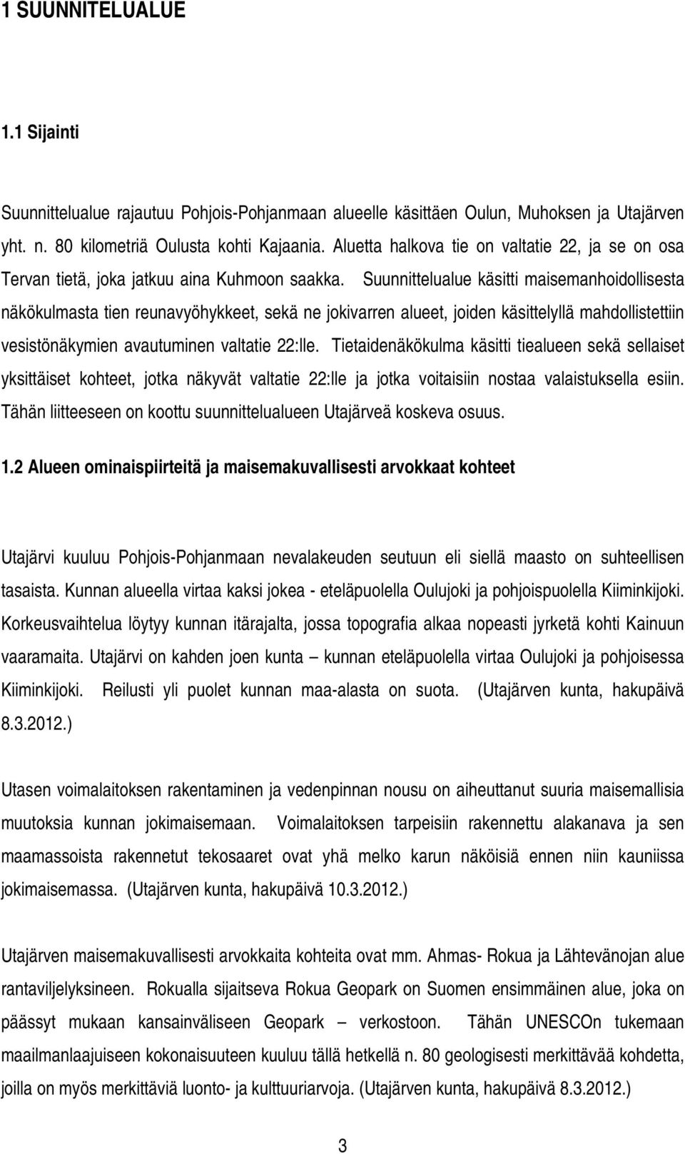 Suunnittelualue käsitti maisemanhoidollisesta näkökulmasta tien reunavyöhykkeet, sekä ne jokivarren alueet, joiden käsittelyllä mahdollistettiin vesistönäkymien avautuminen valtatie 22:lle.