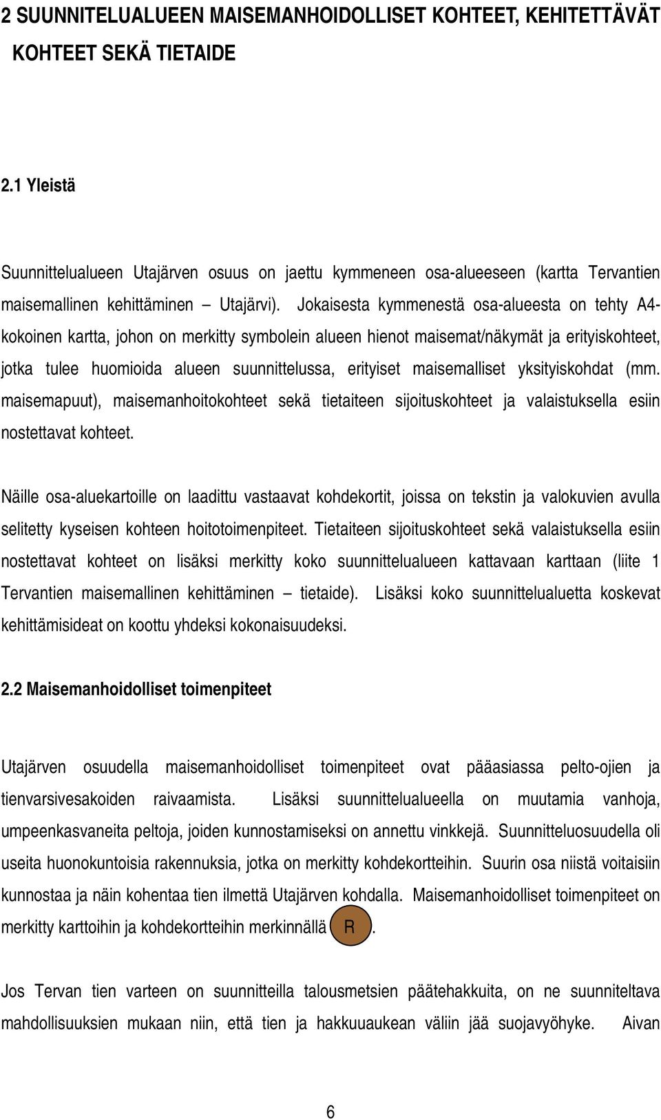 Jokaisesta kymmenestä osa-alueesta on tehty A4- kokoinen kartta, johon on merkitty symbolein alueen hienot maisemat/näkymät ja erityiskohteet, jotka tulee huomioida alueen suunnittelussa, erityiset