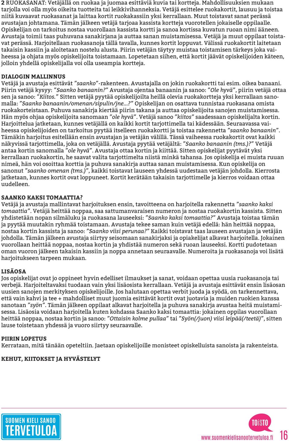 Tämän jälkeen vetäjä tarjoaa kassista kortteja vuorotellen jokaiselle oppilaalle. Opiskelijan on tarkoitus nostaa vuorollaan kassista kortti ja sanoa kortissa kuvatun ruoan nimi ääneen.