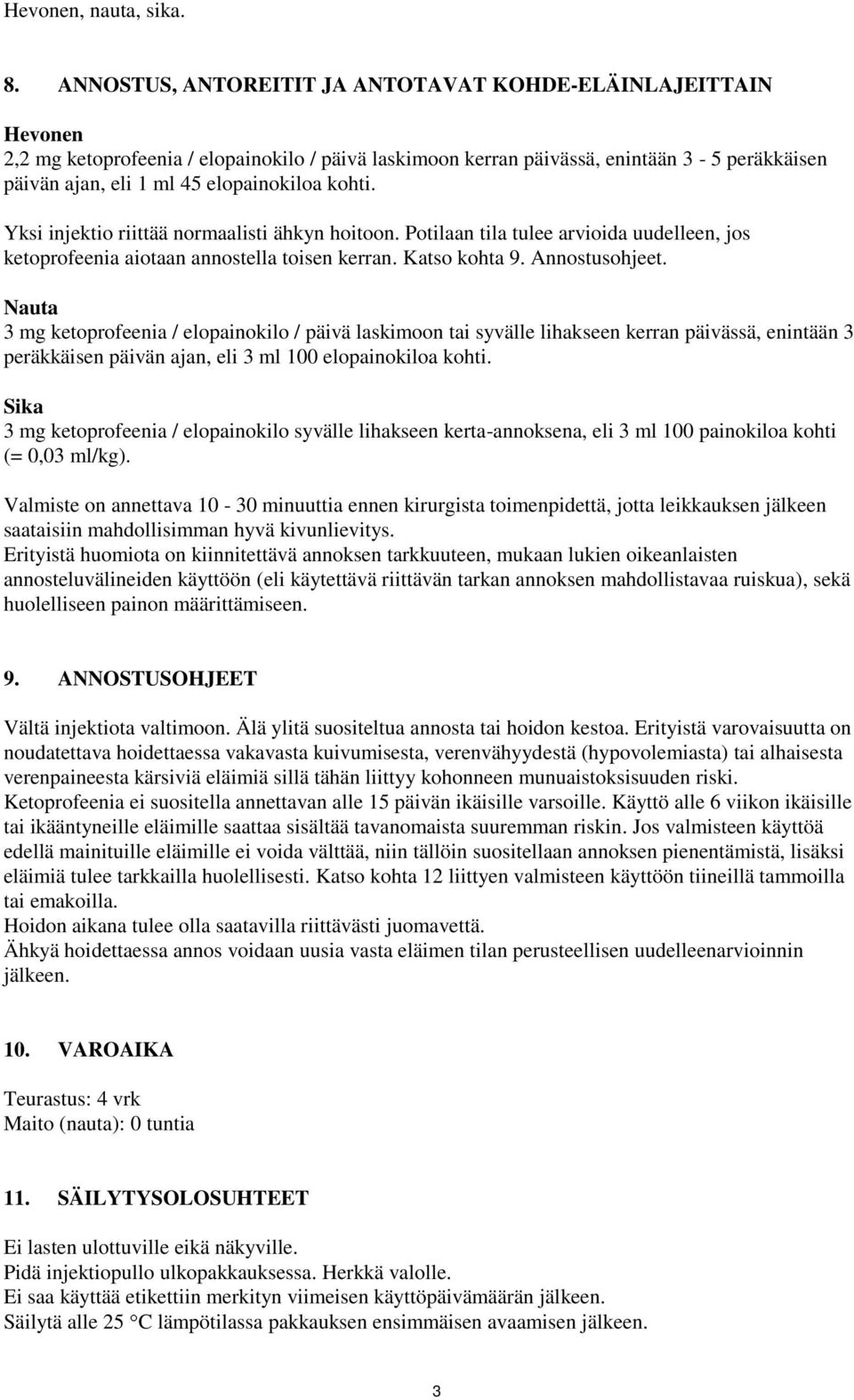 kohti. Yksi injektio riittää normaalisti ähkyn hoitoon. Potilaan tila tulee arvioida uudelleen, jos ketoprofeenia aiotaan annostella toisen kerran. Katso kohta 9. Annostusohjeet.