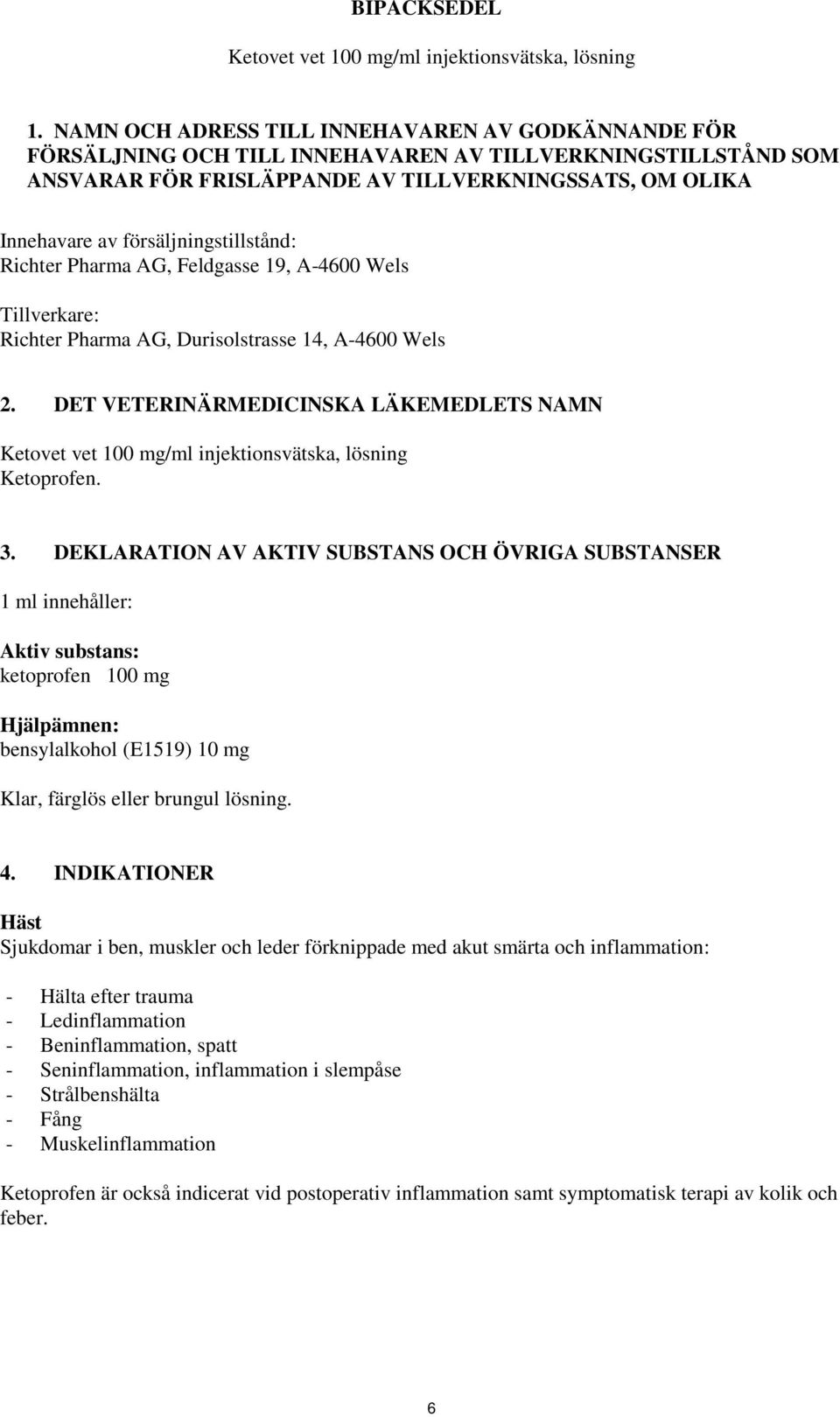 försäljningstillstånd: Richter Pharma AG, Feldgasse 19, A-4600 Wels Tillverkare: Richter Pharma AG, Durisolstrasse 14, A-4600 Wels 2.