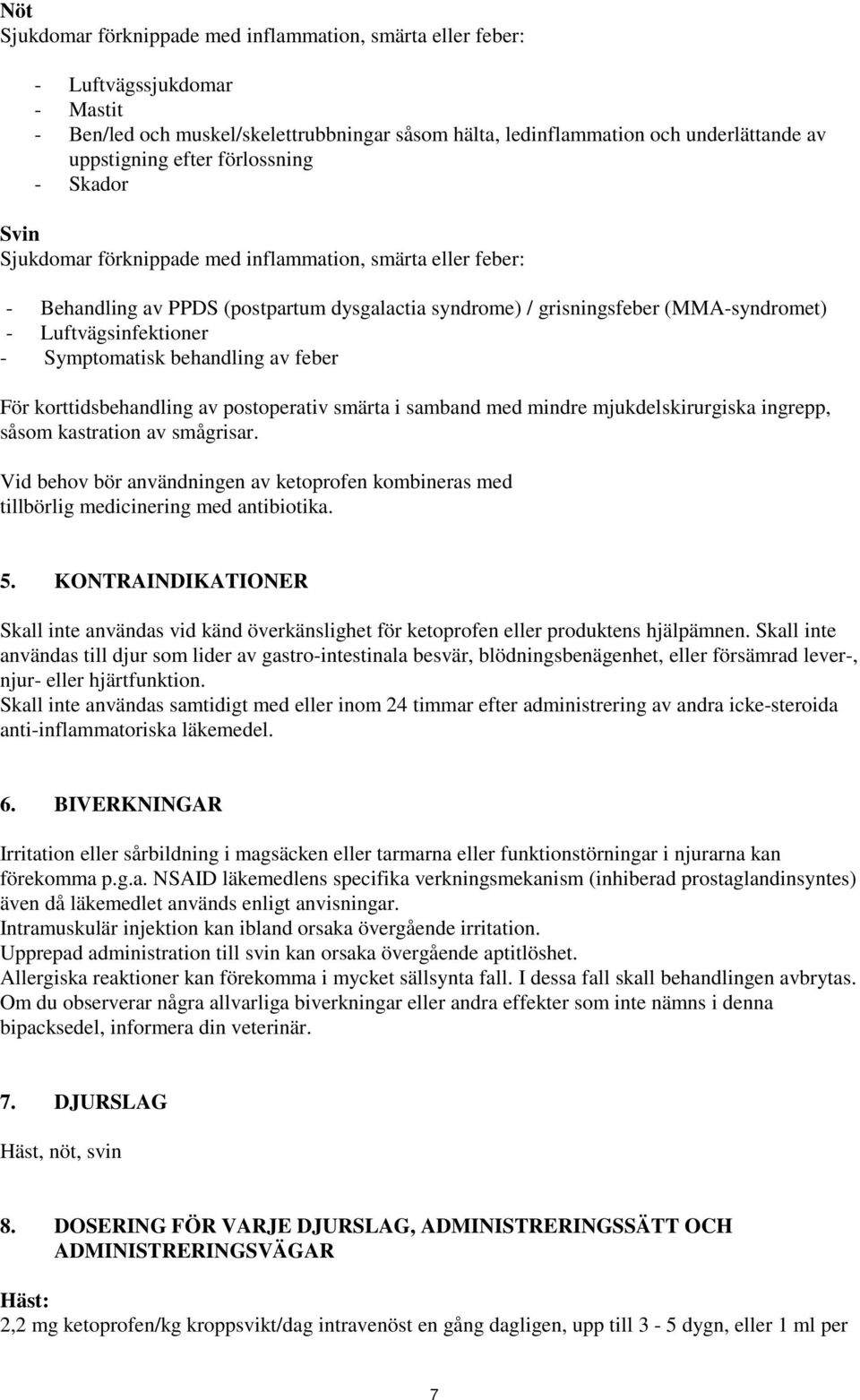 Symptomatisk behandling av feber För korttidsbehandling av postoperativ smärta i samband med mindre mjukdelskirurgiska ingrepp, såsom kastration av smågrisar.