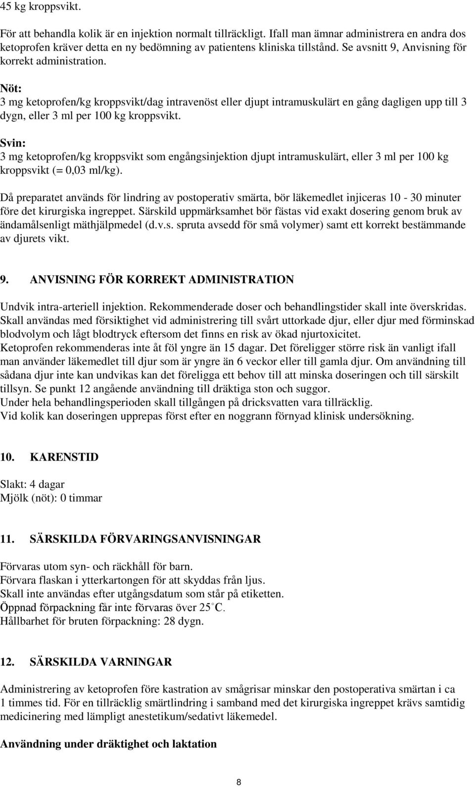 Svin: 3 mg ketoprofen/kg kroppsvikt som engångsinjektion djupt intramuskulärt, eller 3 ml per 100 kg kroppsvikt (= 0,03 ml/kg).