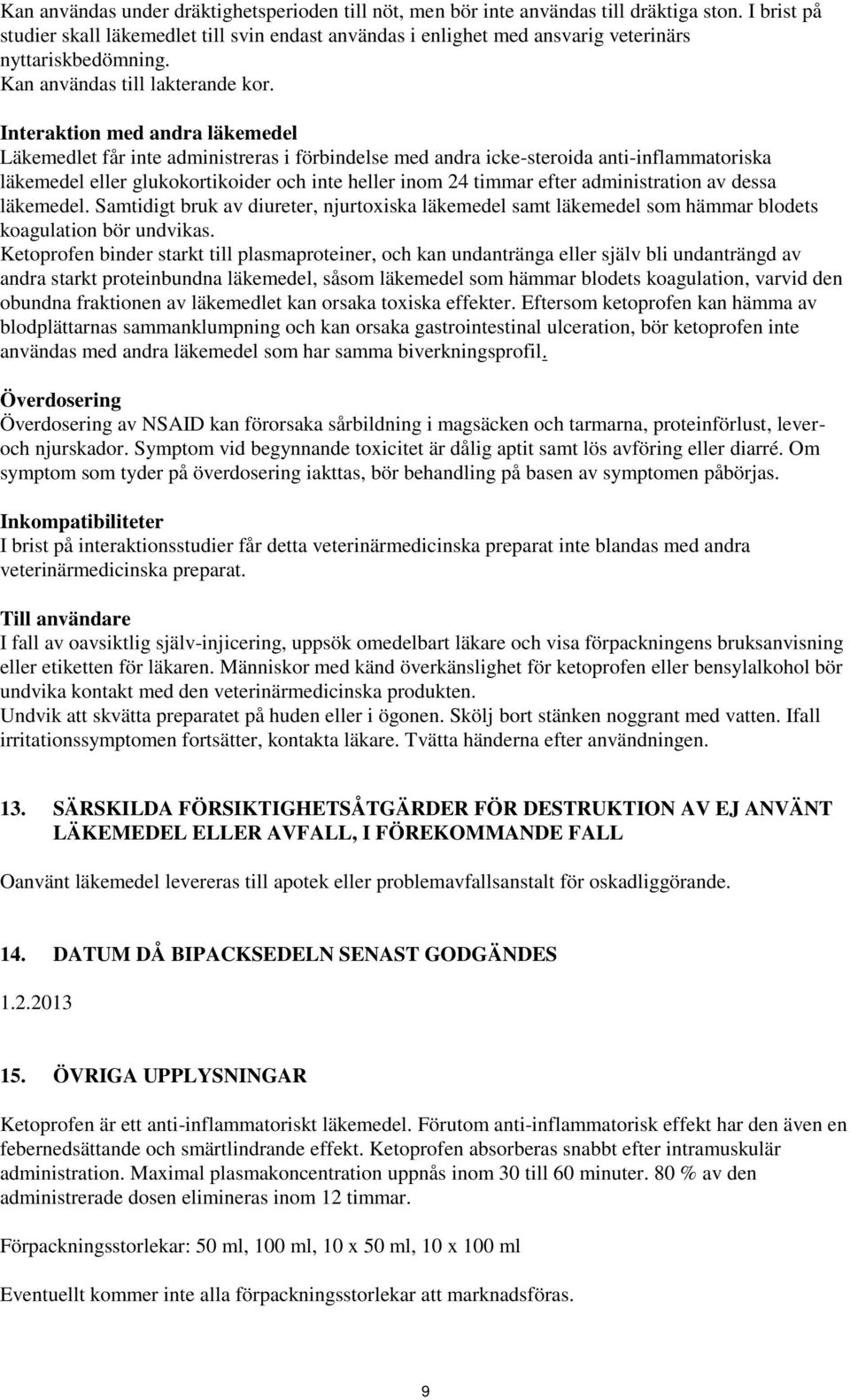 Interaktion med andra läkemedel Läkemedlet får inte administreras i förbindelse med andra icke-steroida anti-inflammatoriska läkemedel eller glukokortikoider och inte heller inom 24 timmar efter