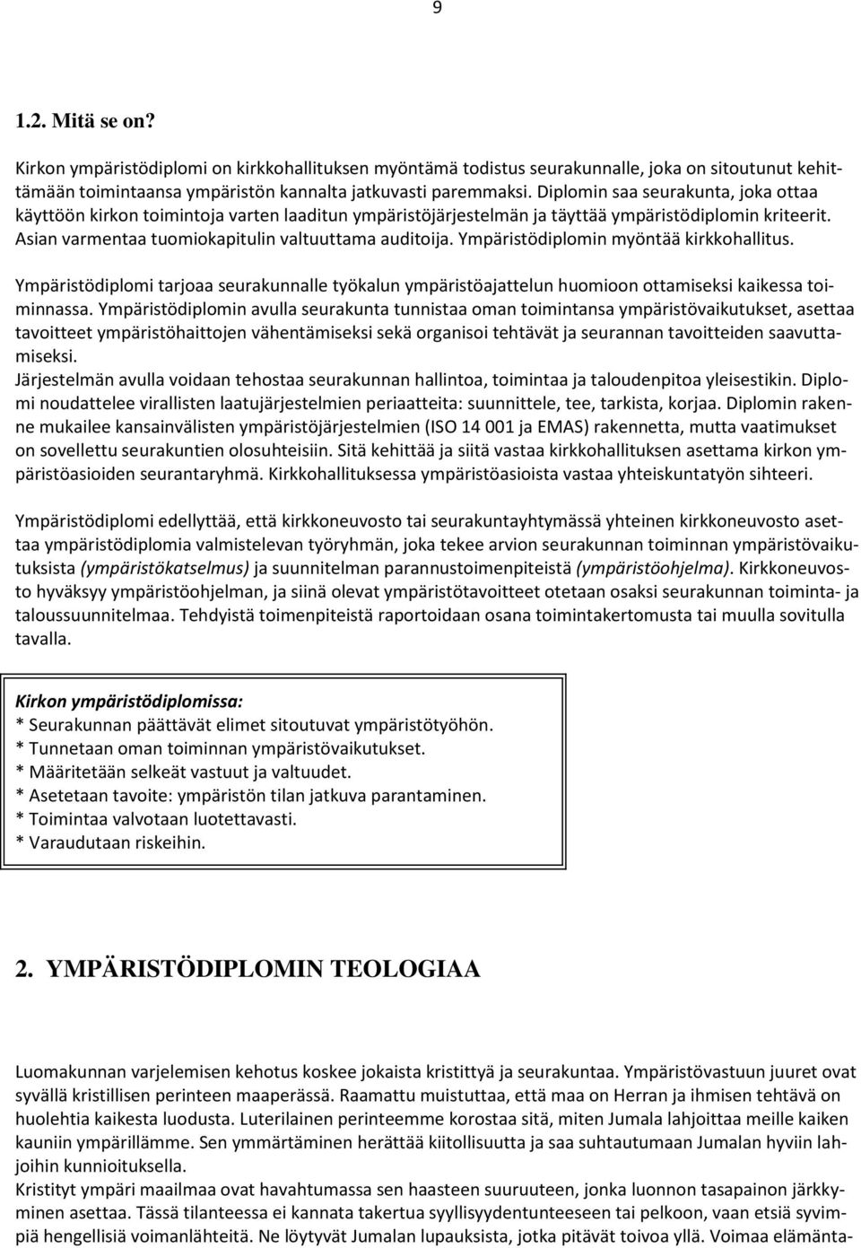 Ympäristödiplomin myöntää kirkkohallitus. Ympäristödiplomi tarjoaa seurakunnalle työkalun ympäristöajattelun huomioon ottamiseksi kaikessa toiminnassa.