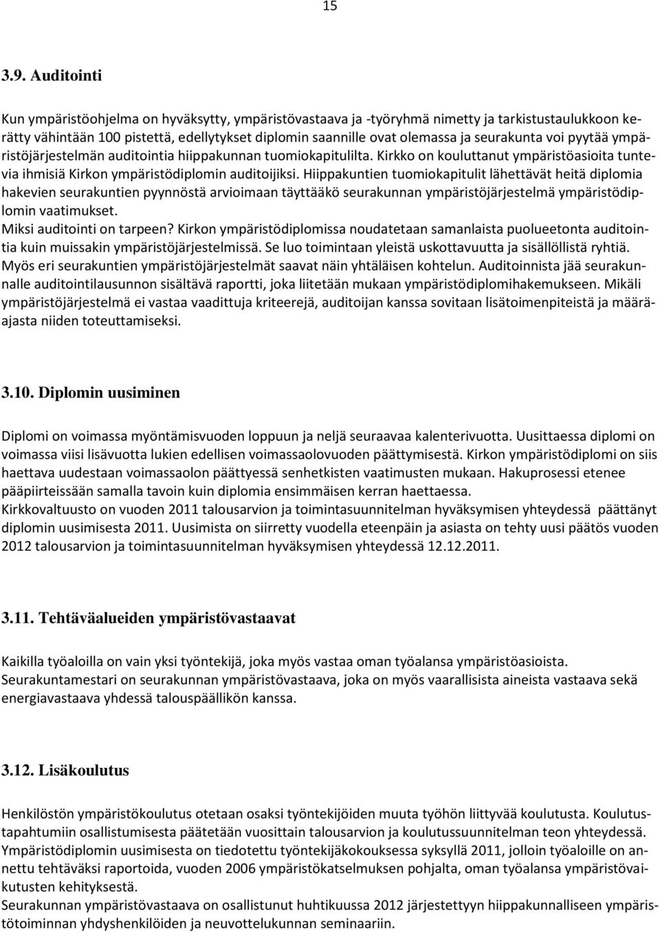 seurakunta voi pyytää ympäristöjärjestelmän auditointia hiippakunnan tuomiokapitulilta. Kirkko on kouluttanut ympäristöasioita tuntevia ihmisiä Kirkon ympäristödiplomin auditoijiksi.