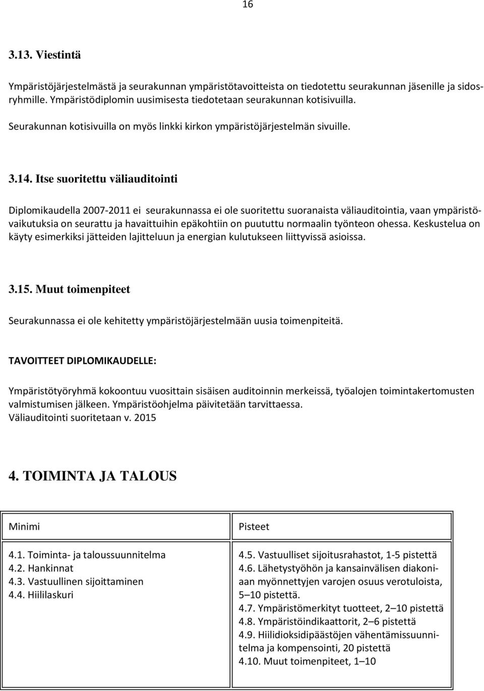 Itse suoritettu väliauditointi Diplomikaudella 2007-2011 ei seurakunnassa ei ole suoritettu suoranaista väliauditointia, vaan ympäristövaikutuksia on seurattu ja havaittuihin epäkohtiin on puututtu