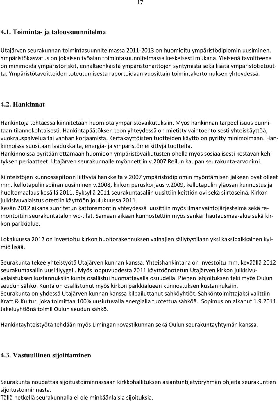 Yleisenä tavoitteena on minimoida ympäristöriskit, ennaltaehkäistä ympäristöhaittojen syntymistä sekä lisätä ympäristötietoutta.