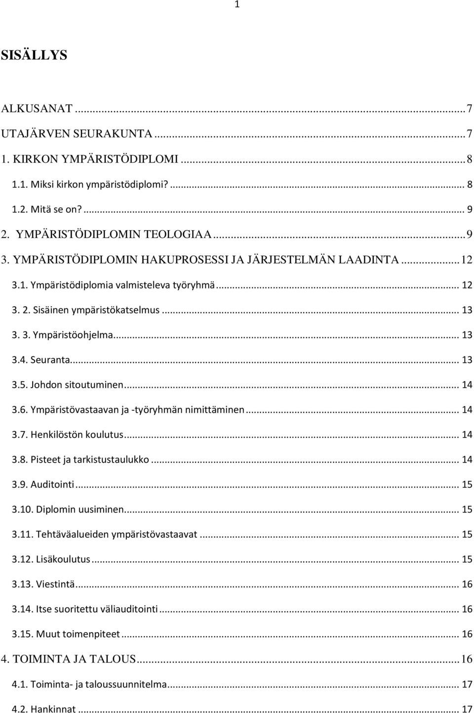 .. 13 3.5. Johdon sitoutuminen... 14 3.6. Ympäristövastaavan ja -työryhmän nimittäminen... 14 3.7. Henkilöstön koulutus... 14 3.8. Pisteet ja tarkistustaulukko... 14 3.9. Auditointi... 15 3.10.