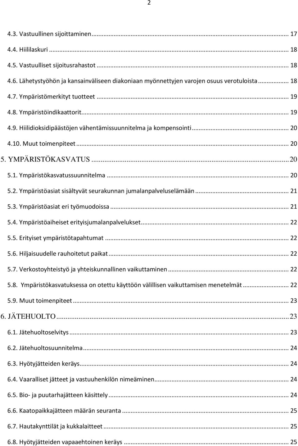 .. 20 5.2. Ympäristöasiat sisältyvät seurakunnan jumalanpalveluselämään... 21 5.3. Ympäristöasiat eri työmuodoissa... 21 5.4. Ympäristöaiheiset erityisjumalanpalvelukset... 22 5.5. Erityiset ympäristötapahtumat.