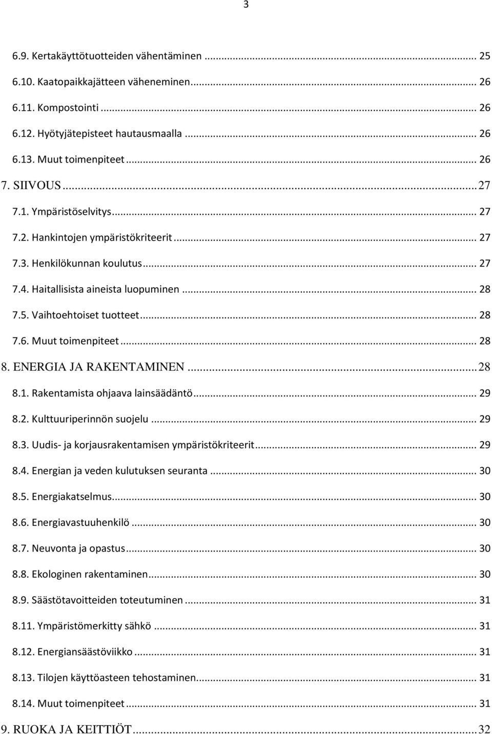 Muut toimenpiteet... 28 8. ENERGIA JA RAKENTAMINEN... 28 8.1. Rakentamista ohjaava lainsäädäntö... 29 8.2. Kulttuuriperinnön suojelu... 29 8.3. Uudis- ja korjausrakentamisen ympäristökriteerit... 29 8.4.