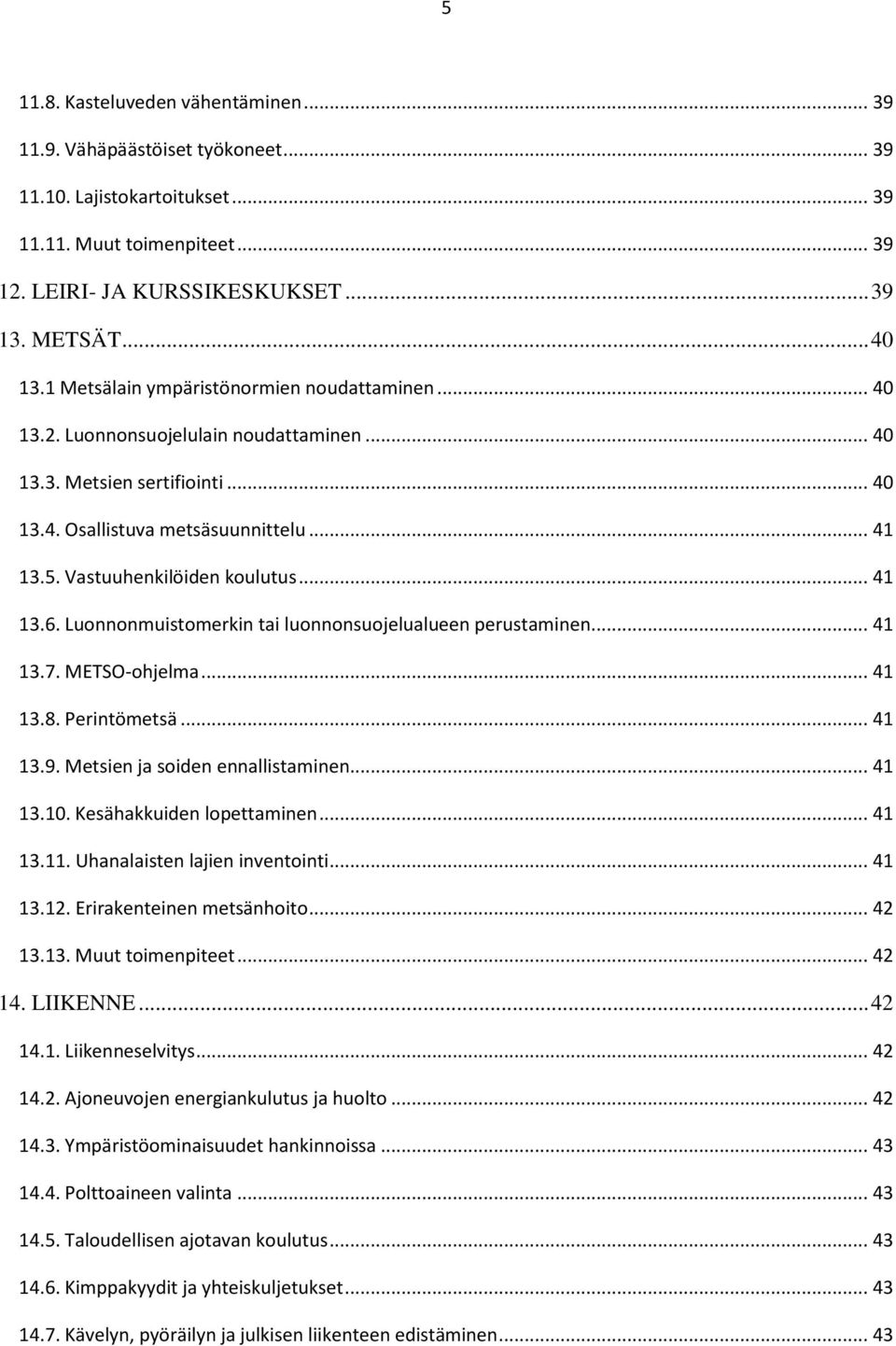 Vastuuhenkilöiden koulutus... 41 13.6. Luonnonmuistomerkin tai luonnonsuojelualueen perustaminen... 41 13.7. METSO-ohjelma... 41 13.8. Perintömetsä... 41 13.9. Metsien ja soiden ennallistaminen.