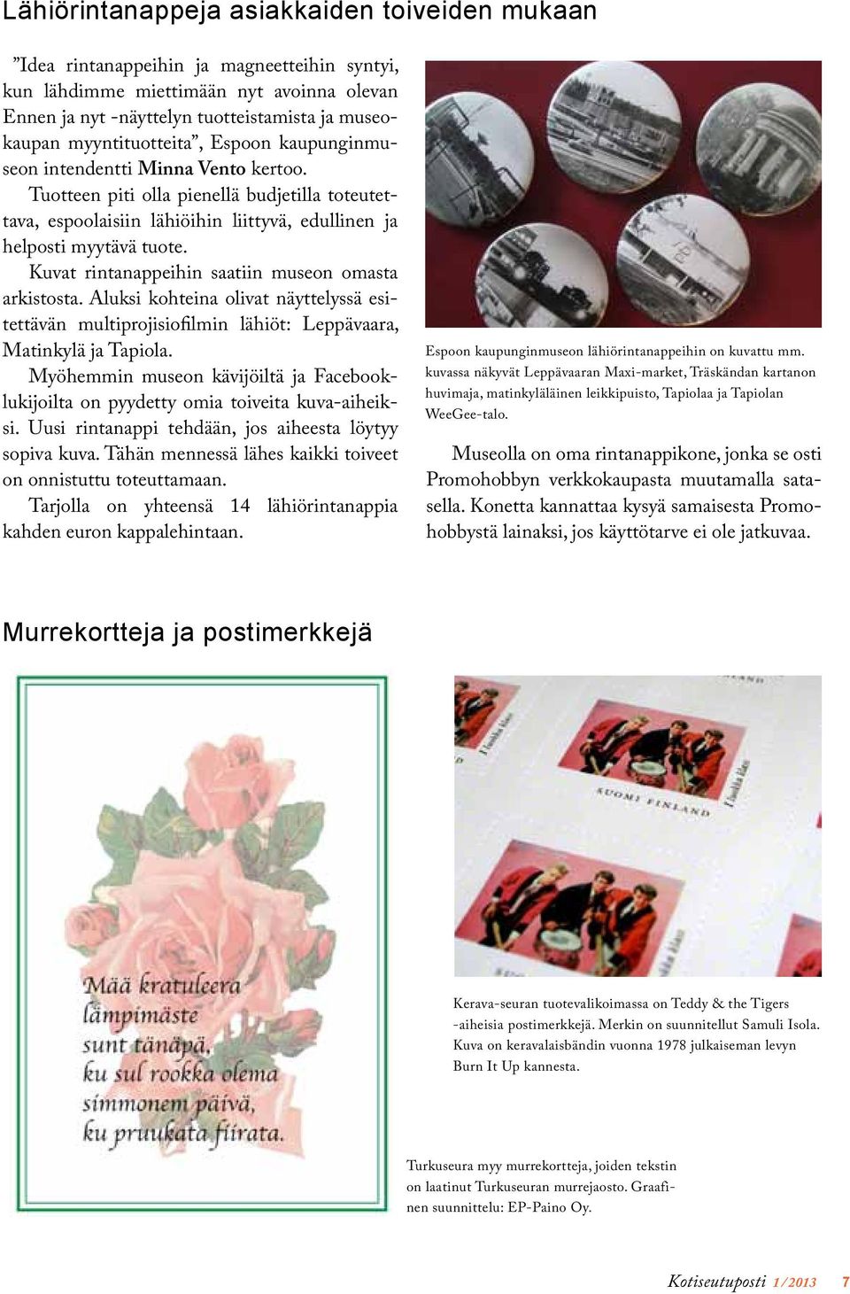 Kuvat rintanappeihin saatiin museon omasta arkistosta. Aluksi kohteina olivat näyttelyssä esitettävän multiprojisiofilmin lähiöt: Leppävaara, Matinkylä ja Tapiola.