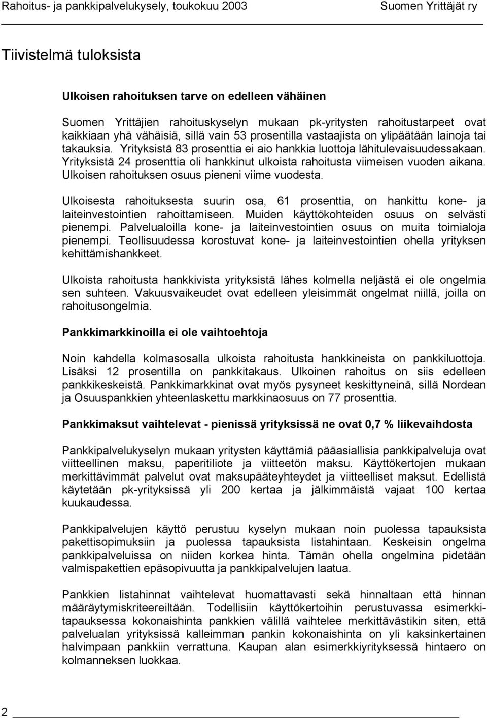 Yrityksistä 24 prosenttia oli hankkinut ulkoista rahoitusta viimeisen vuoden aikana. Ulkoisen rahoituksen osuus pieneni viime vuodesta.