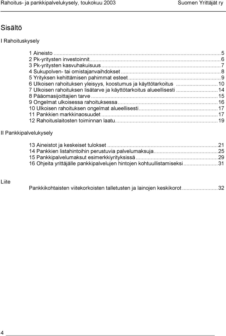 ..10 7 Ulkoisen rahoituksen lisätarve ja käyttötarkoitus alueellisesti...14 8 Pääomasijoittajien tarve...15 9 Ongelmat ulkoisessa rahoituksessa...16 10 Ulkoisen rahoituksen ongelmat alueellisesti.