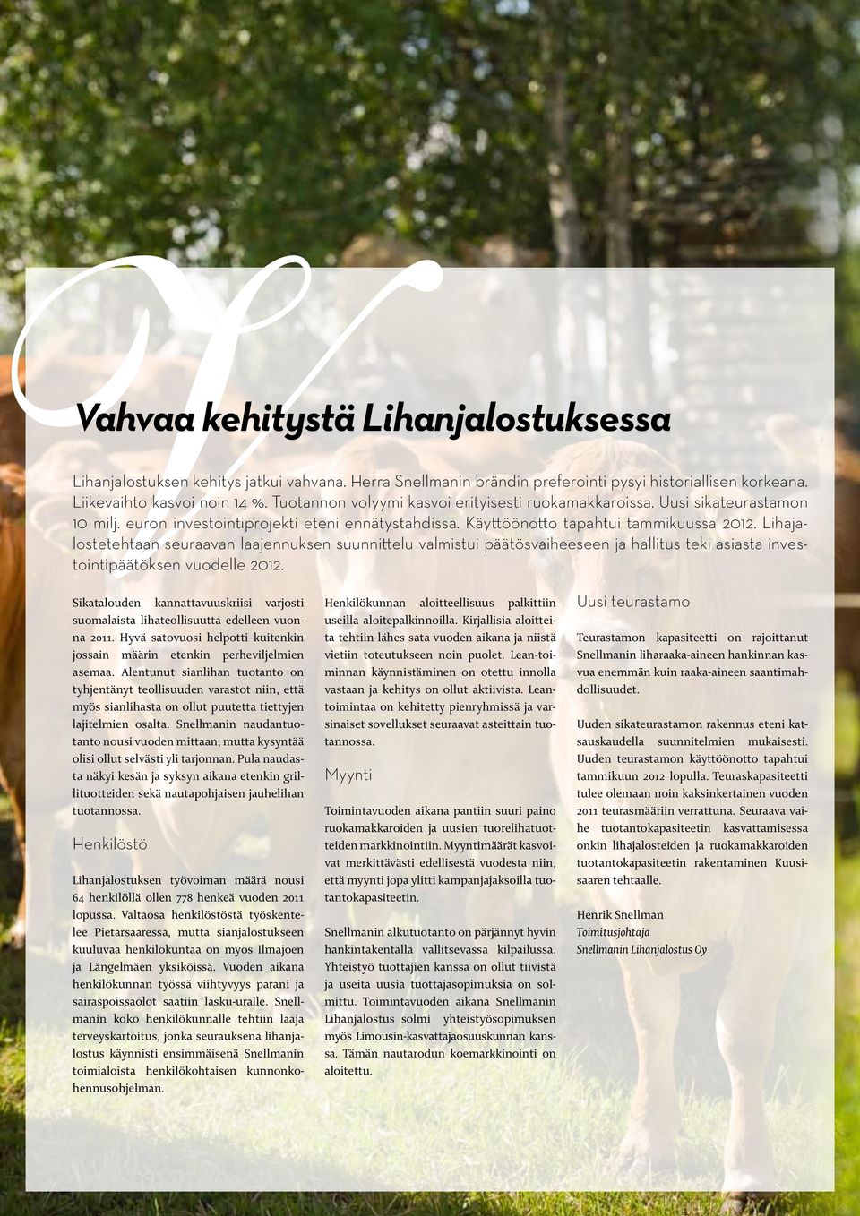 Lihajalostetehtaan seuraavan laajennuksen suunnittelu valmistui päätösvaiheeseen ja hallitus teki asiasta investointipäätöksen vuodelle 2012.
