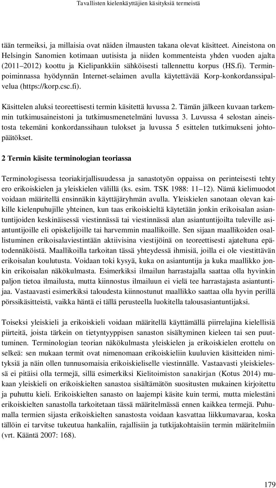 Terminpoiminnassa hyödynnän Internet-selaimen avulla käytettävää Korp-konkordanssipalvelua (https://korp.csc.fi). Käsittelen aluksi teoreettisesti termin käsitettä luvussa 2.