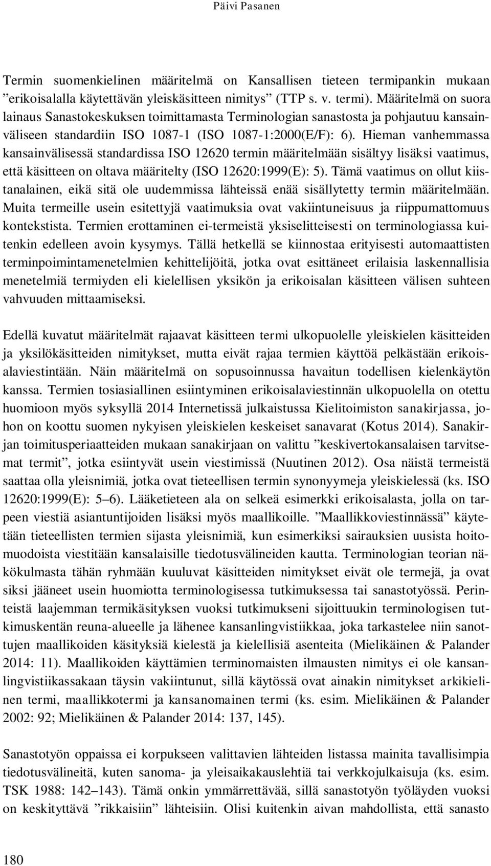 Hieman vanhemmassa kansainvälisessä standardissa ISO 12620 termin määritelmään sisältyy lisäksi vaatimus, että käsitteen on oltava määritelty (ISO 12620:1999(E): 5).