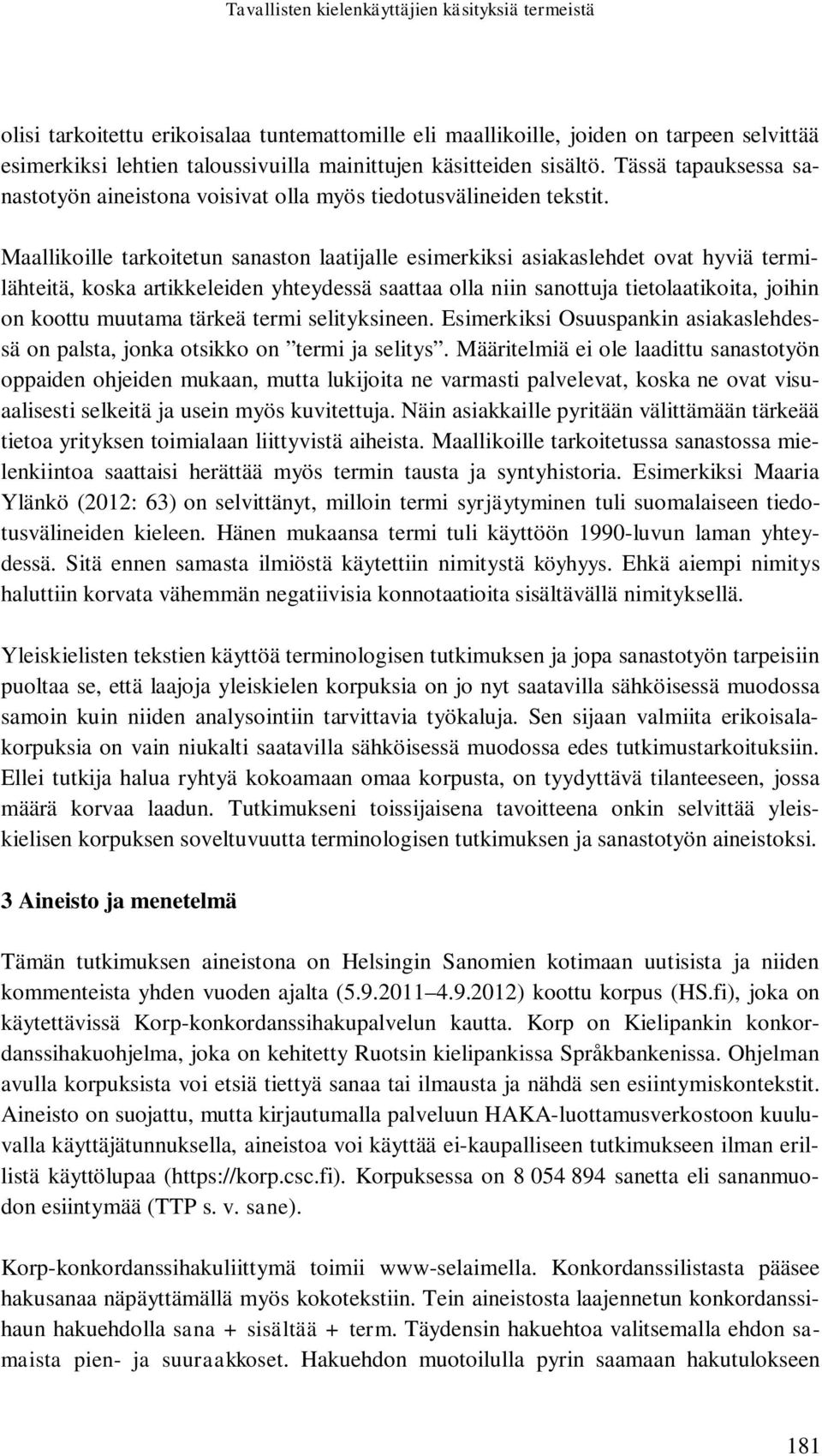 Maallikoille tarkoitetun sanaston laatijalle esimerkiksi asiakaslehdet ovat hyviä termilähteitä, koska artikkeleiden yhteydessä saattaa olla niin sanottuja tietolaatikoita, joihin on koottu muutama