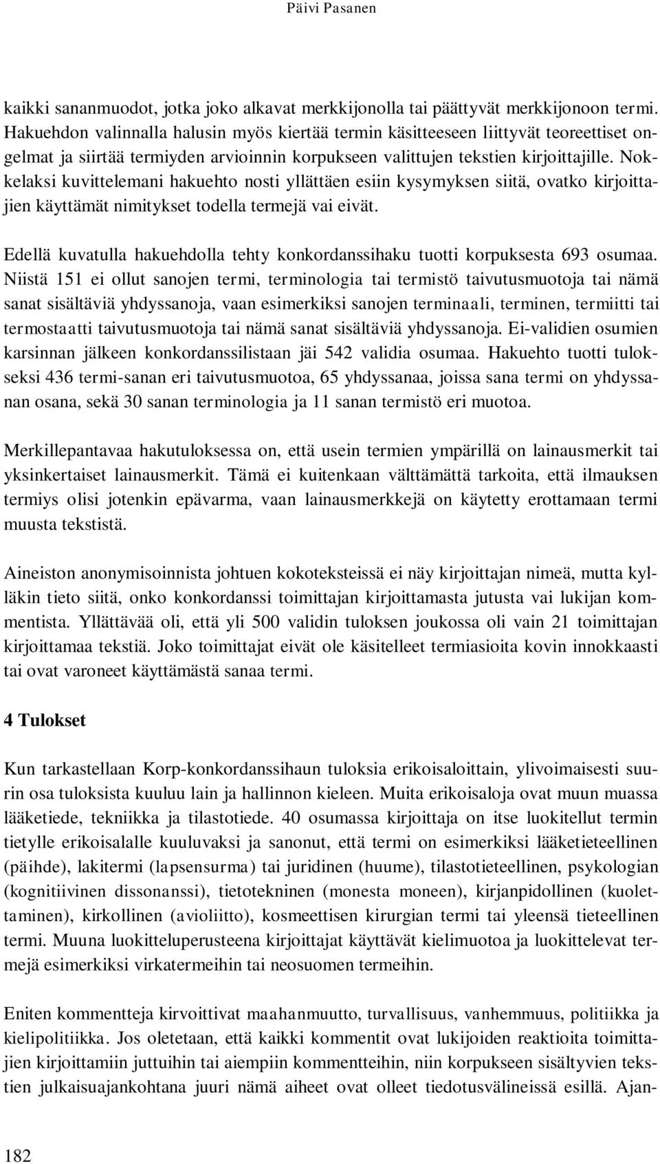 Nokkelaksi kuvittelemani hakuehto nosti yllättäen esiin kysymyksen siitä, ovatko kirjoittajien käyttämät nimitykset todella termejä vai eivät.