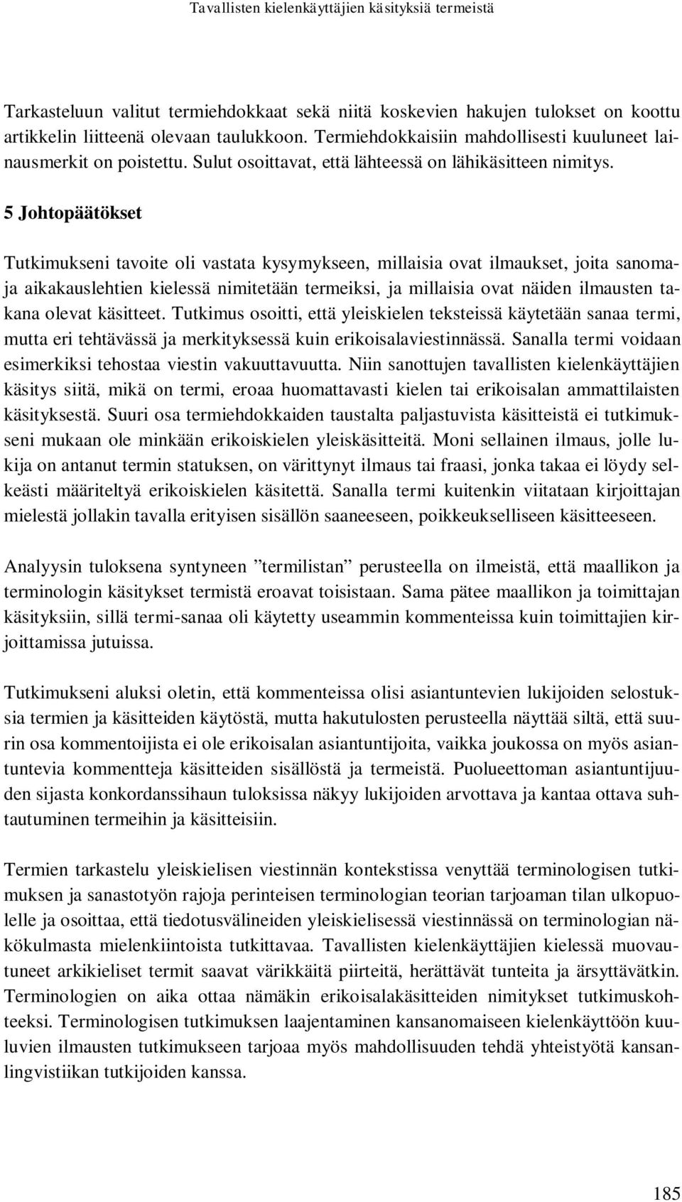 5 Johtopäätökset Tutkimukseni tavoite oli vastata kysymykseen, millaisia ovat ilmaukset, joita sanomaja aikakauslehtien kielessä nimitetään termeiksi, ja millaisia ovat näiden ilmausten takana olevat